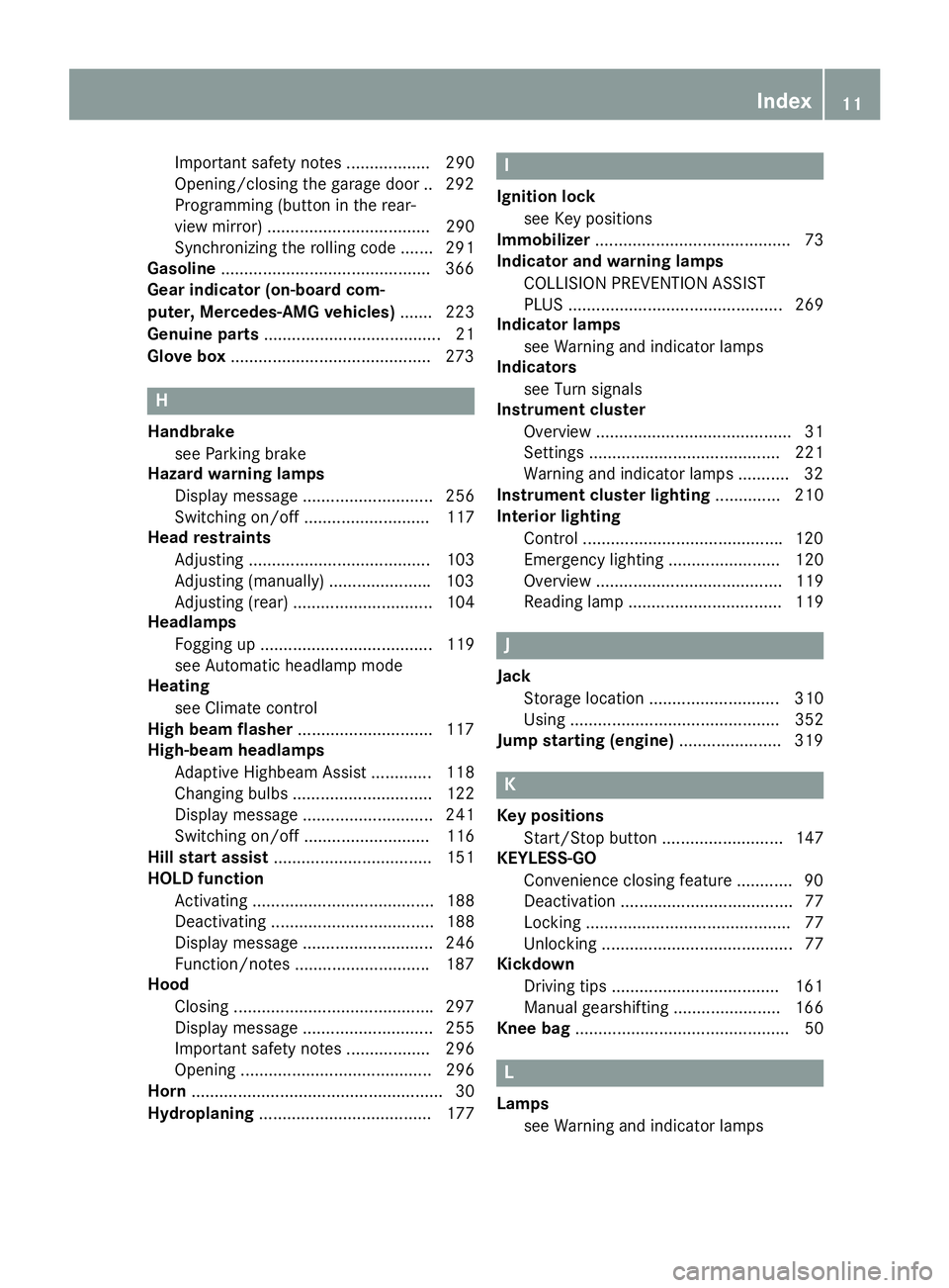 MERCEDES-BENZ CLA 2016  Owners Manual Important safety notes .................. 290
Opening/closing the garage door .. 292
Programming (button in the rear-
view mirror) ................................... 290
Synchronizing the rolling cod