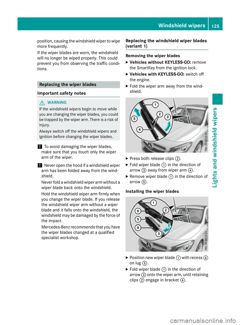 MERCEDES-BENZ CLA 2016  Owners Manual position, causing the windshield wiper to wipe
more frequently.
If the wiper blades are worn, the windshield
will no longer be wiped properly. This could
prevent you from observing the traffic condi-
