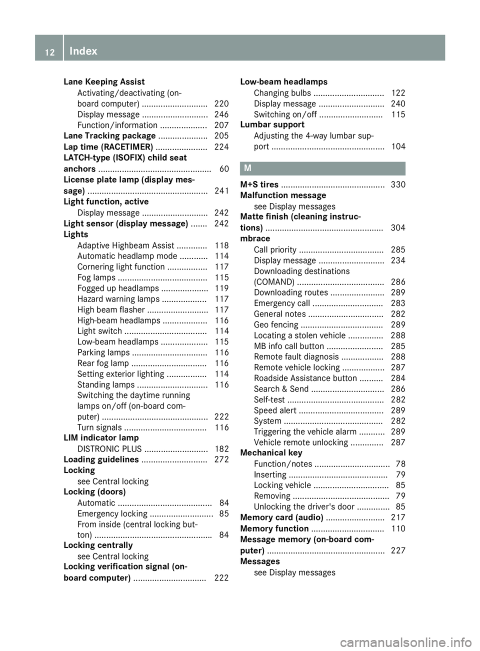 MERCEDES-BENZ CLA 2016  Owners Manual Lane Keeping Assist
Activating/deactivating (on-
board computer) ............................ 220
Display message ............................ 246
Function/information .................... 207
Lane Tr