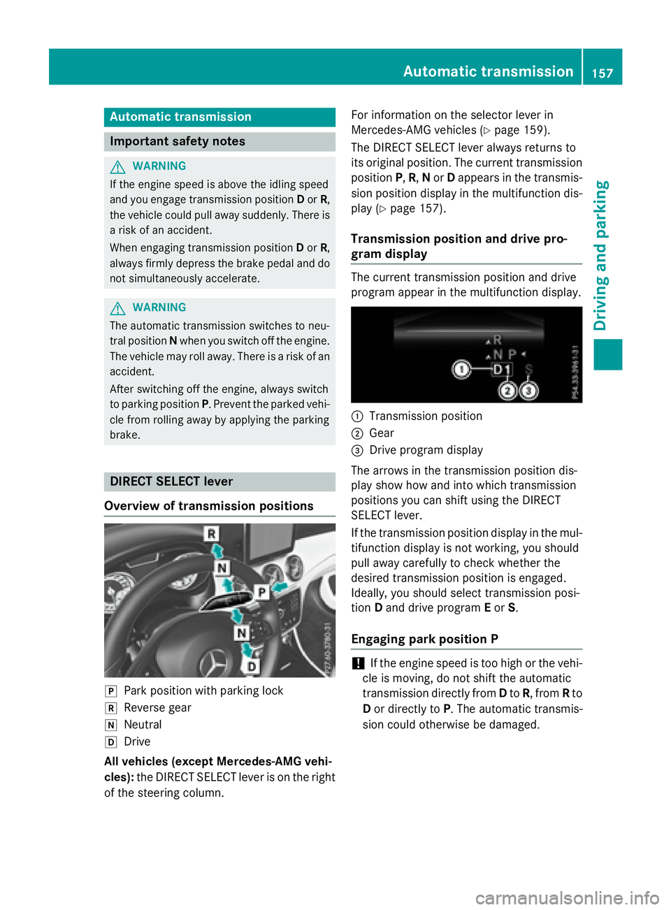 MERCEDES-BENZ CLA 2016  Owners Manual Aut oma tic trans mi ssion
Import ant safety notes
G WARNIN G
If th e engin e spee d is abov e th e idlin g spee d
and you engage transmission position D or R ,
th e vehicl e could pull away suddenly.