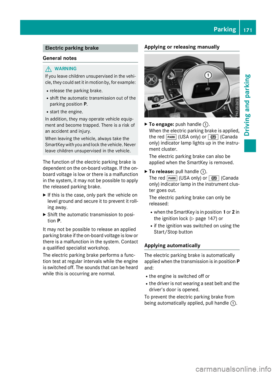 MERCEDES-BENZ CLA 2016  Owners Manual Electric parking brake
General notes
G WARNING
If you leave children unsupervised in the vehi-
cle, they could set it in motion by, for example: R
release the parking brake. R
shift the automatic tran