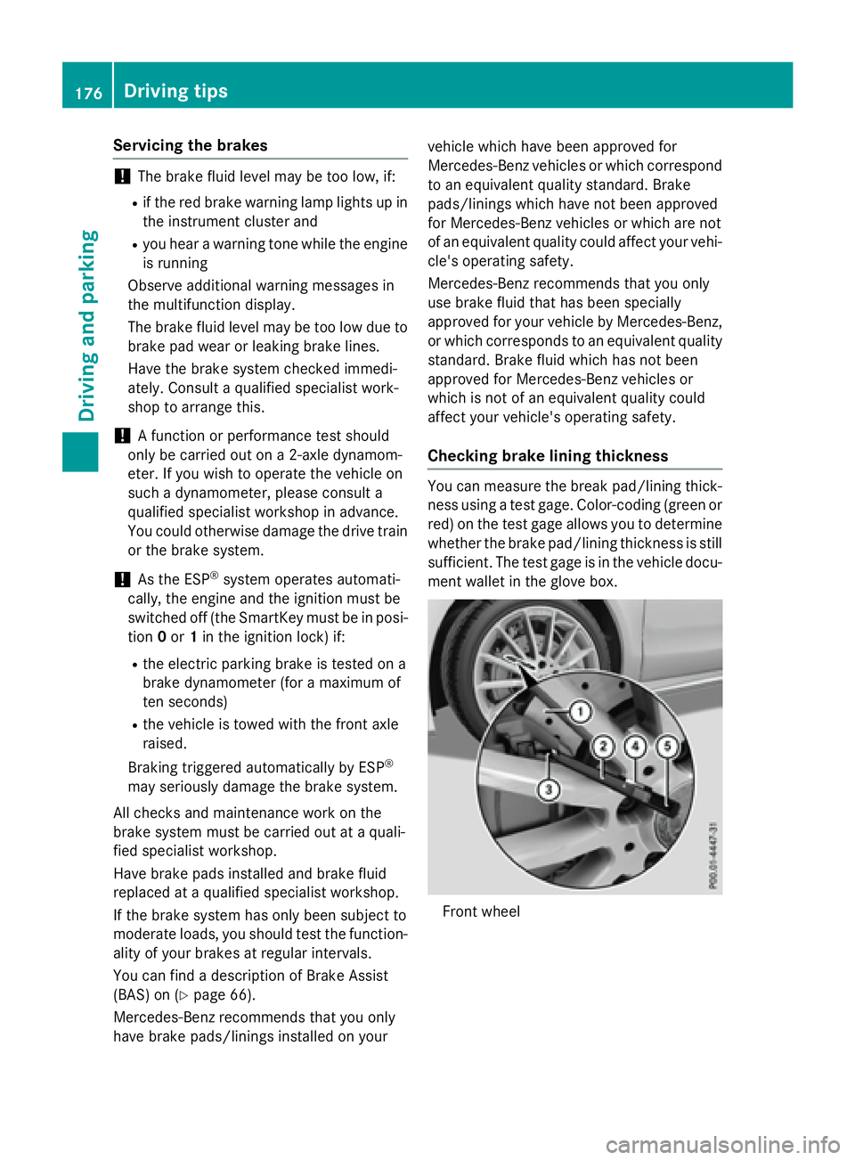 MERCEDES-BENZ CLA 2016  Owners Manual Servicing the brakes
! The brake fluid level may be too low, if: R
if the red brake warning lamp lights up in
the instrument cluster and R
you hear a warning tone while the engine
is running
Observe a