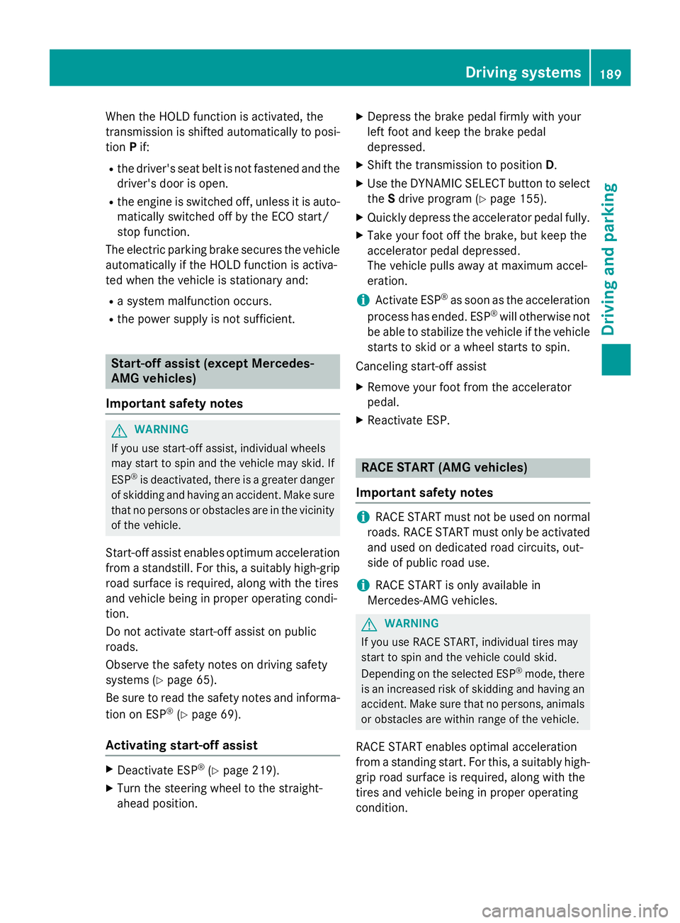 MERCEDES-BENZ CLA 2016 Owners Manual When the HOLD function is activated, the
transmission is shifted automatically to posi-
tion P if: R
the driver's seat belt is not fastened and the
driver's door is open. R
the engine is switc MERCEDES-BENZ CLA 2016 Owners Manual When the HOLD function is activated, the
transmission is shifted automatically to posi-
tion P if: R
the driver's seat belt is not fastened and the
driver's door is open. R
the engine is switc