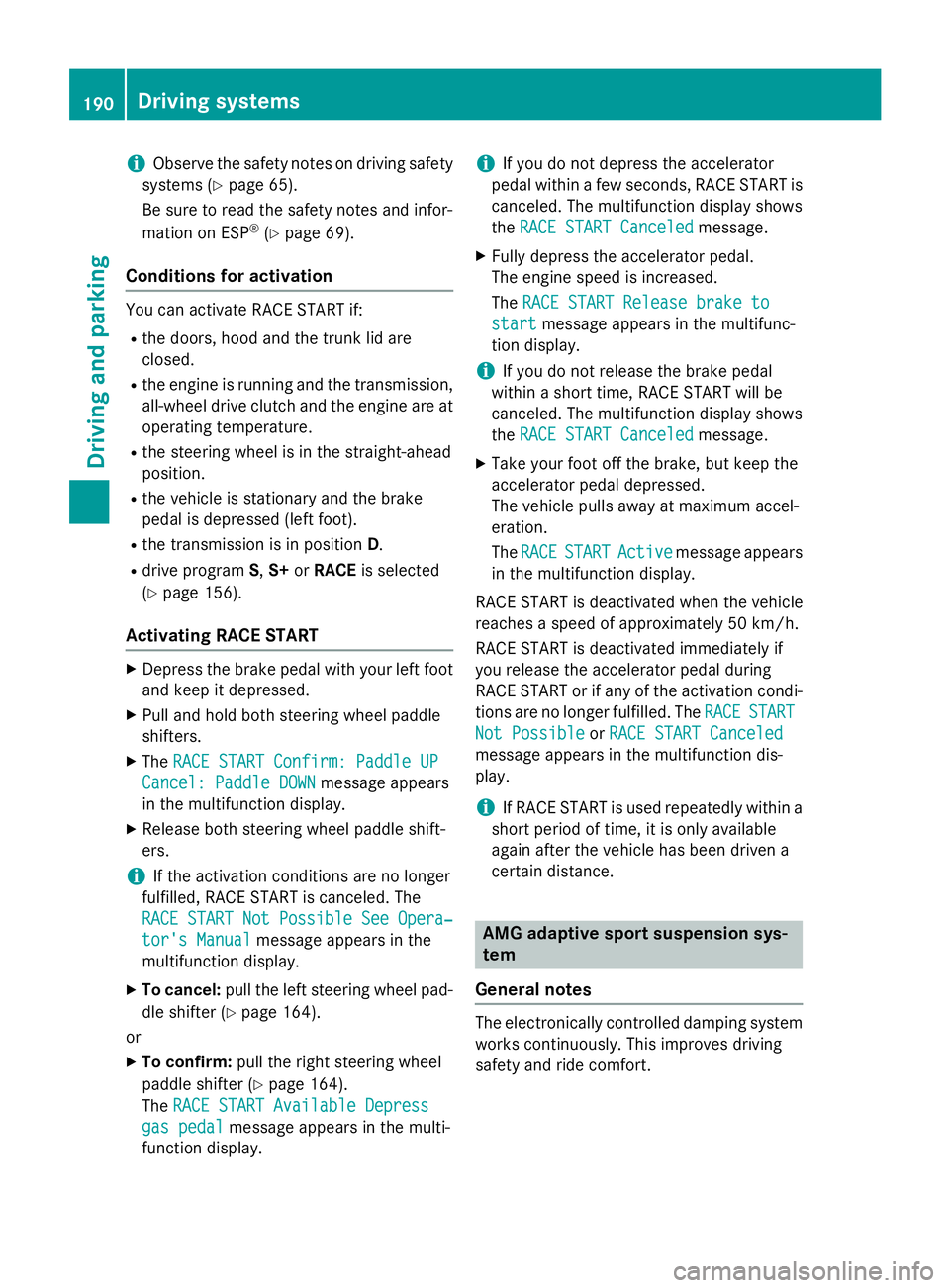 MERCEDES-BENZ CLA 2016 Owners Manual i Observe the safety notes on driving safety
systems ( Y
page 65).
Be sure to read the safety notes and infor-
mation on ESP ®
( Y
page 69).
Conditions for activation You can activate RACE START if: MERCEDES-BENZ CLA 2016 Owners Manual i Observe the safety notes on driving safety
systems ( Y
page 65).
Be sure to read the safety notes and infor-
mation on ESP ®
( Y
page 69).
Conditions for activation You can activate RACE START if: