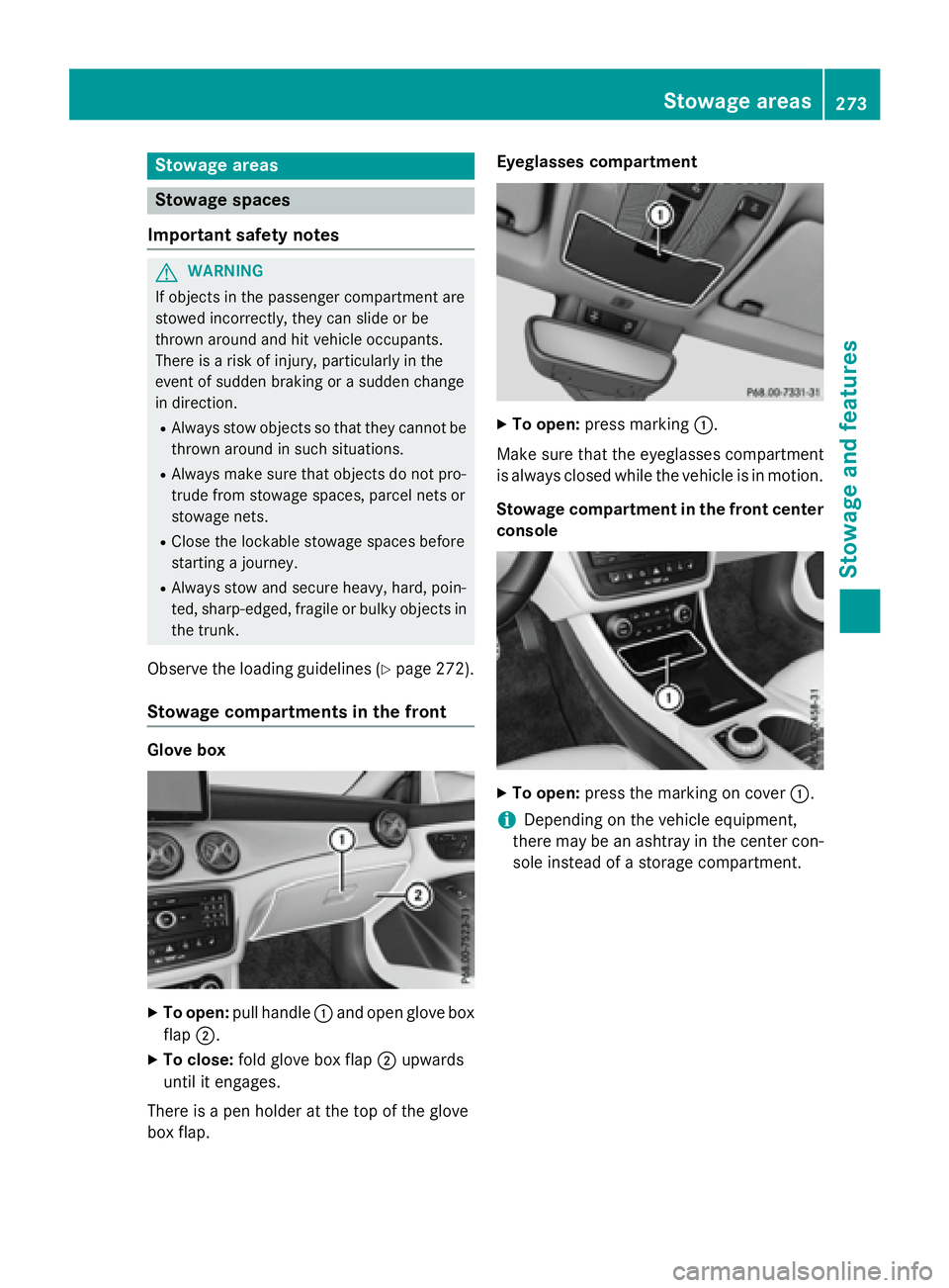 MERCEDES-BENZ CLA 2016  Owners Manual Stowage areas
Stowage spaces
Important safety notes
G WARNING
If objects in the passenger compartment are
stowed incorrectly, they can slide or be
thrown around and hit vehicle occupants.
There is a r