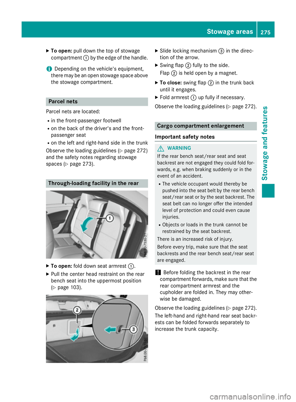 MERCEDES-BENZ CLA 2016  Owners Manual X
To open: pull down the top of stowage
compartment �C by the edge of the handle.
i Depending on the vehicle's equipment,
there may be an open stowage space above
the stowage compartment.
Parcel n