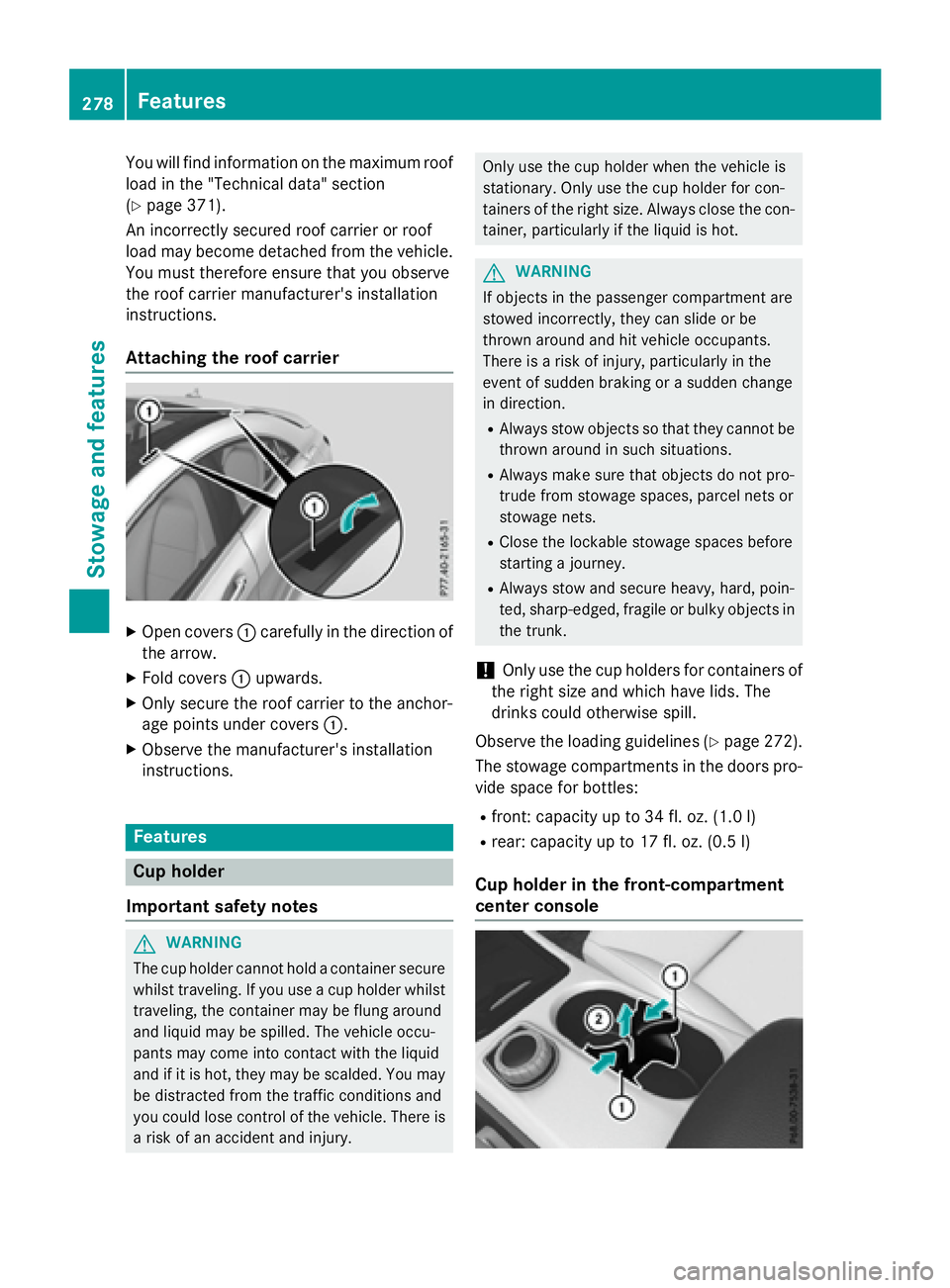 MERCEDES-BENZ CLA 2016  Owners Manual You will find information on the maximum roof
load in the "Technical data" section
( Y
page 371).
An incorrectly secured roof carrier or roof
load may become detached from the vehicle.
You mus