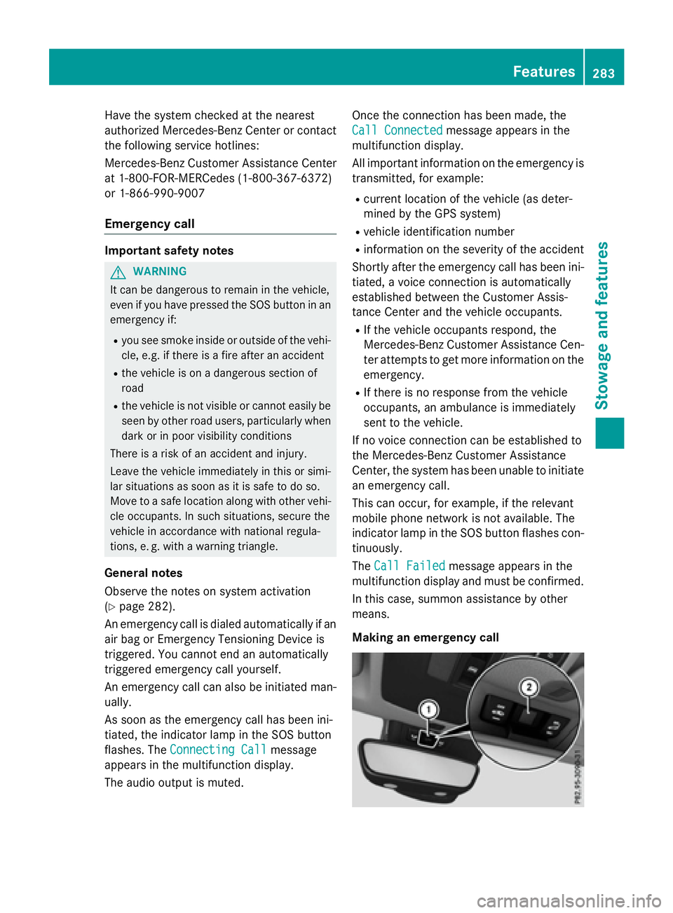 MERCEDES-BENZ CLA 2016  Owners Manual Have the system checked at the nearest
authorized Mercedes-Benz Center or contact
the following service hotlines:
Mercedes-Benz Customer Assistance Center
at 1-800-FOR-MERCedes (1-800-367-6372)
or 1-8