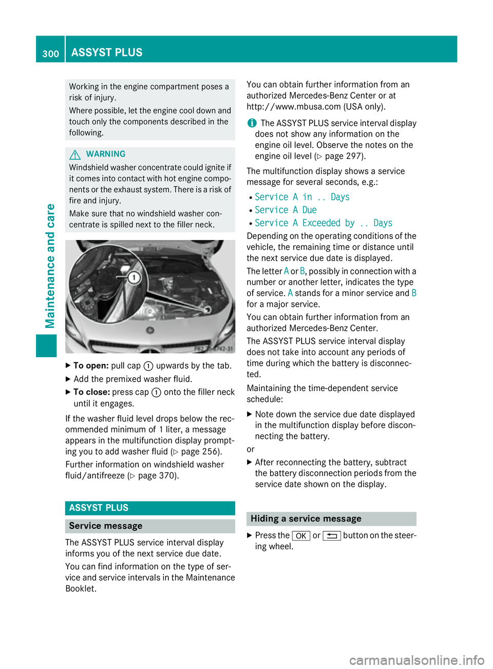 MERCEDES-BENZ CLA 2016  Owners Manual Working in the engine compartment poses a
risk of injury.
Where possible, let the engine cool down and
touch only the components described in the
following.
G WARNING
Windshield washer concentrate cou