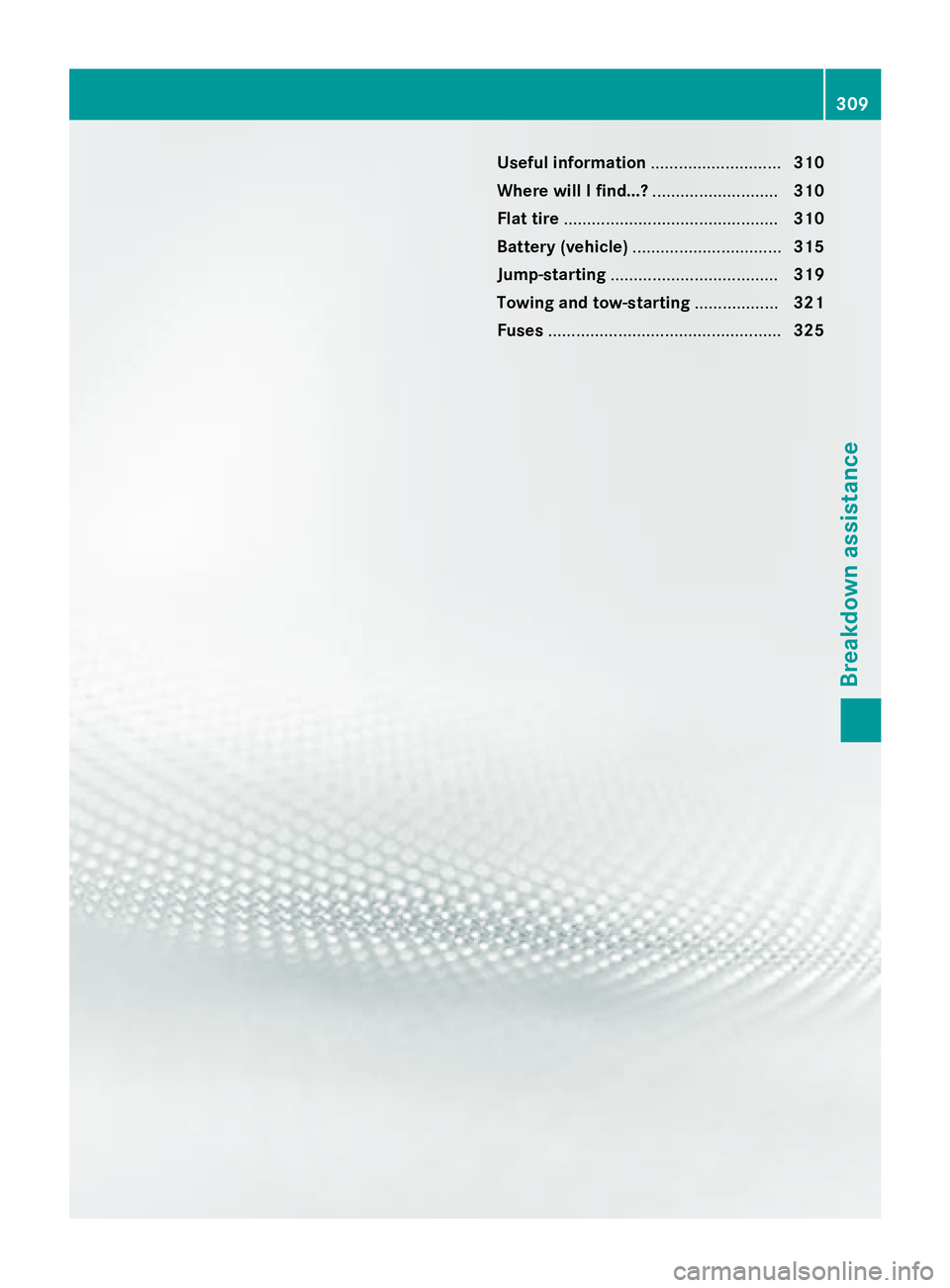 MERCEDES-BENZ CLA 2016 Owners Manual Useful information ............................ 310
Where will I find...? ........................... 310
Flat tire .............................................. 310
Battery (vehicle) ............... MERCEDES-BENZ CLA 2016 Owners Manual Useful information ............................ 310
Where will I find...? ........................... 310
Flat tire .............................................. 310
Battery (vehicle) ...............