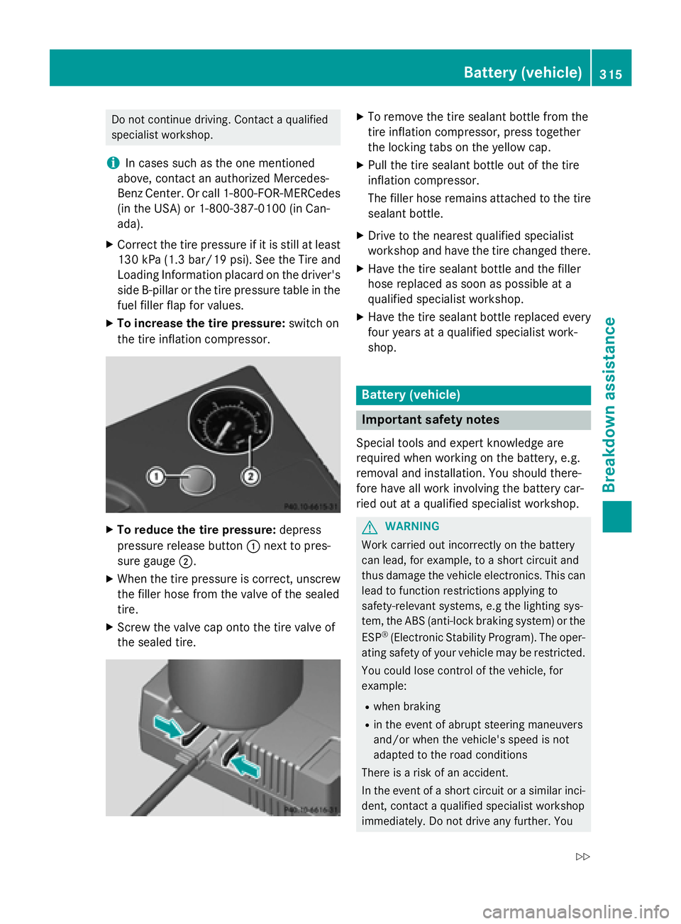 MERCEDES-BENZ CLA 2016 Owners Manual Do not continue driving. Contact a qualified
specialist workshop.
i In cases such as the one mentioned
above, contact an authorized Mercedes-
Benz Center. Or call 1-800-FOR-MERCedes
(in the USA) or 1- MERCEDES-BENZ CLA 2016 Owners Manual Do not continue driving. Contact a qualified
specialist workshop.
i In cases such as the one mentioned
above, contact an authorized Mercedes-
Benz Center. Or call 1-800-FOR-MERCedes
(in the USA) or 1-