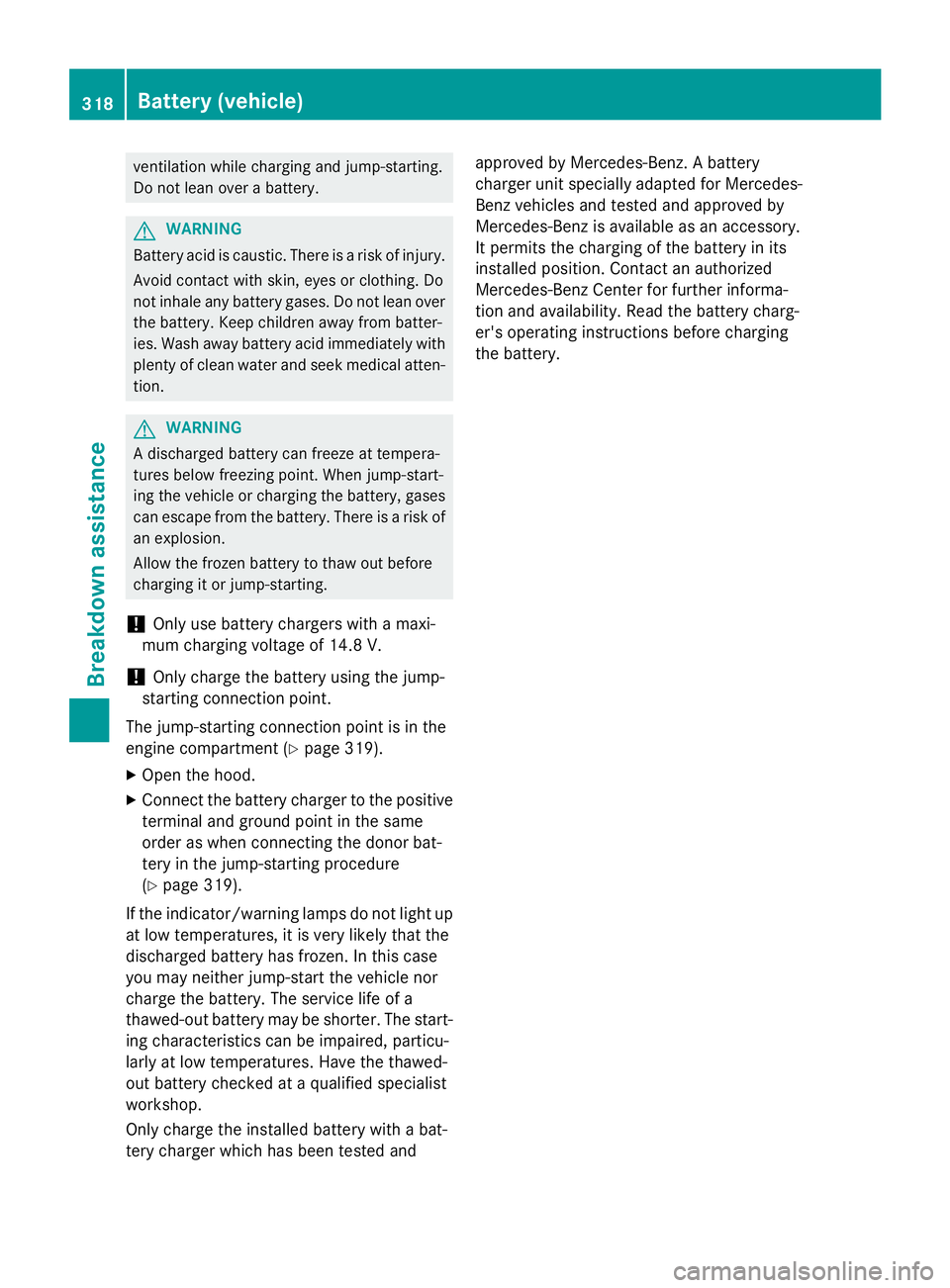 MERCEDES-BENZ CLA 2016 Owners Manual ventilation while charging and jump-starting.
Do not lean over a battery.
G WARNING
Battery acid is caustic. There is a risk of injury.
Avoid contact with skin, eyes or clothing. Do
not inhale any bat MERCEDES-BENZ CLA 2016 Owners Manual ventilation while charging and jump-starting.
Do not lean over a battery.
G WARNING
Battery acid is caustic. There is a risk of injury.
Avoid contact with skin, eyes or clothing. Do
not inhale any bat