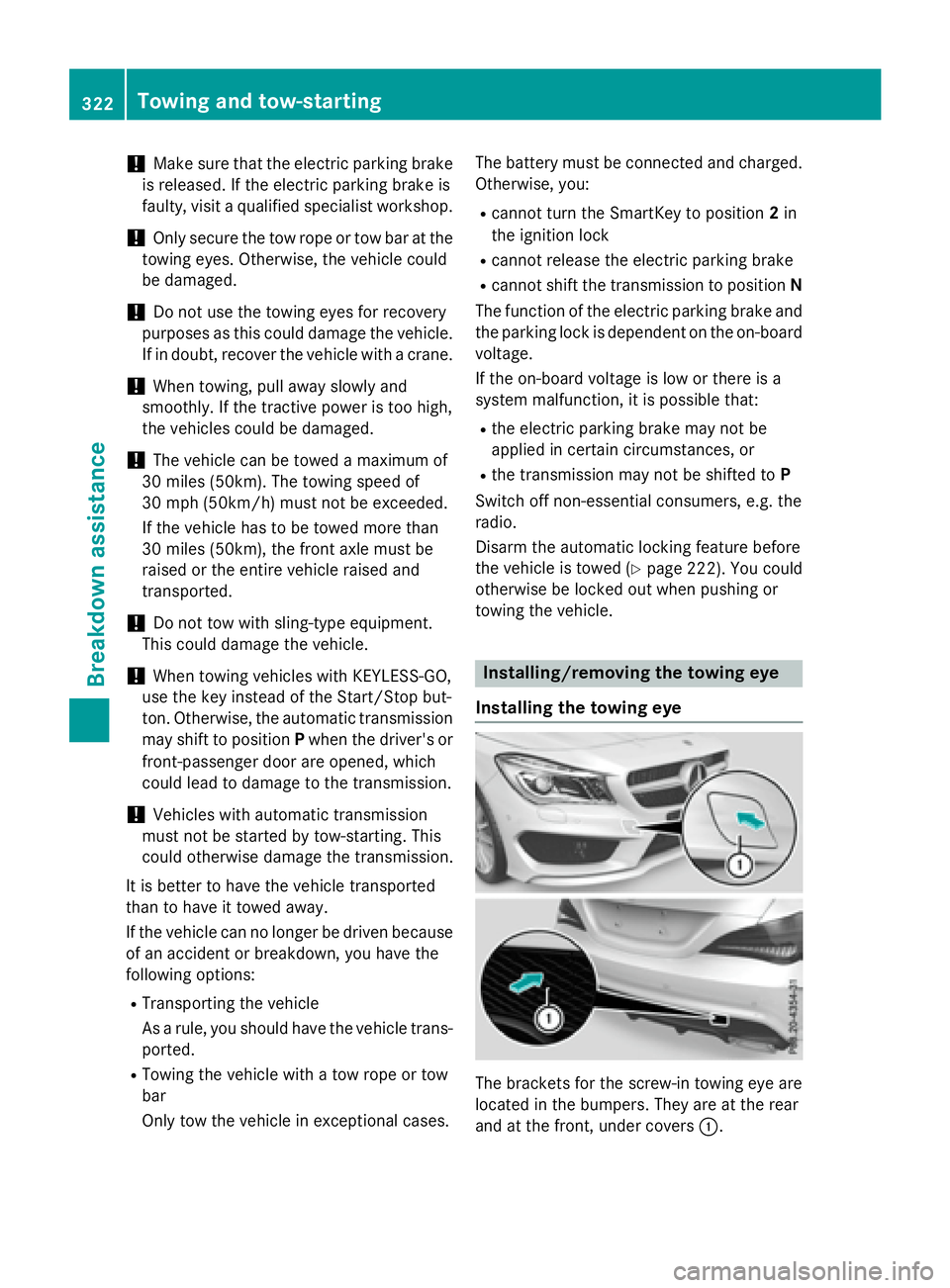 MERCEDES-BENZ CLA 2016  Owners Manual ! Make sure that the electric parking brake
is released. If the electric parking brake is
faulty, visit a qualified specialist workshop.
! Only secure the tow rope or tow bar at the
towing eyes. Other