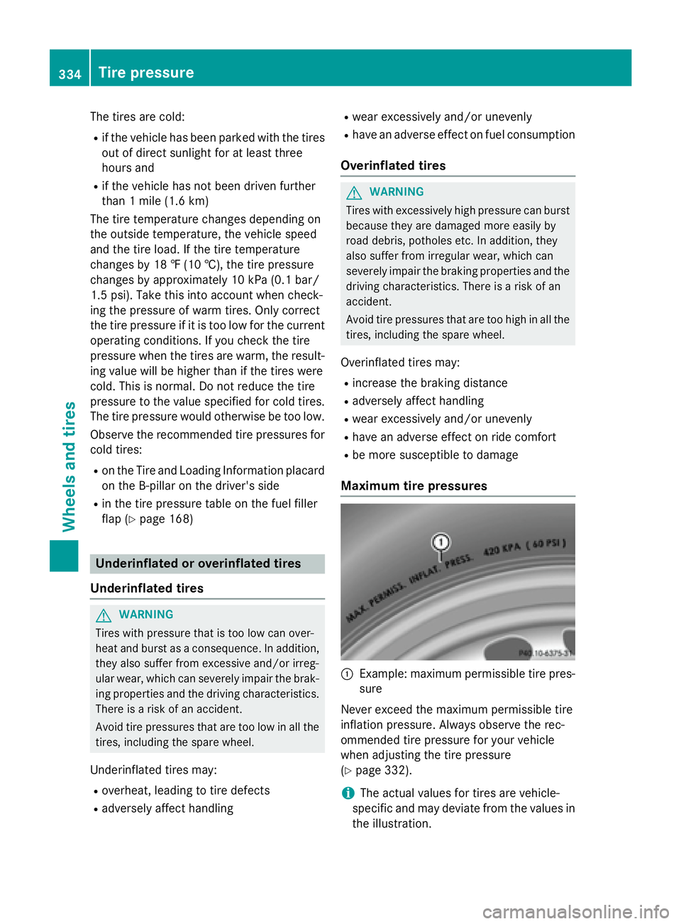 MERCEDES-BENZ CLA 2016  Owners Manual The tires are cold: R
if the vehicle has been parked with the tires
out of direct sunlight for at least three
hours and R
if the vehicle has not been driven further
than 1 mile (1.6 km)
The tire tempe