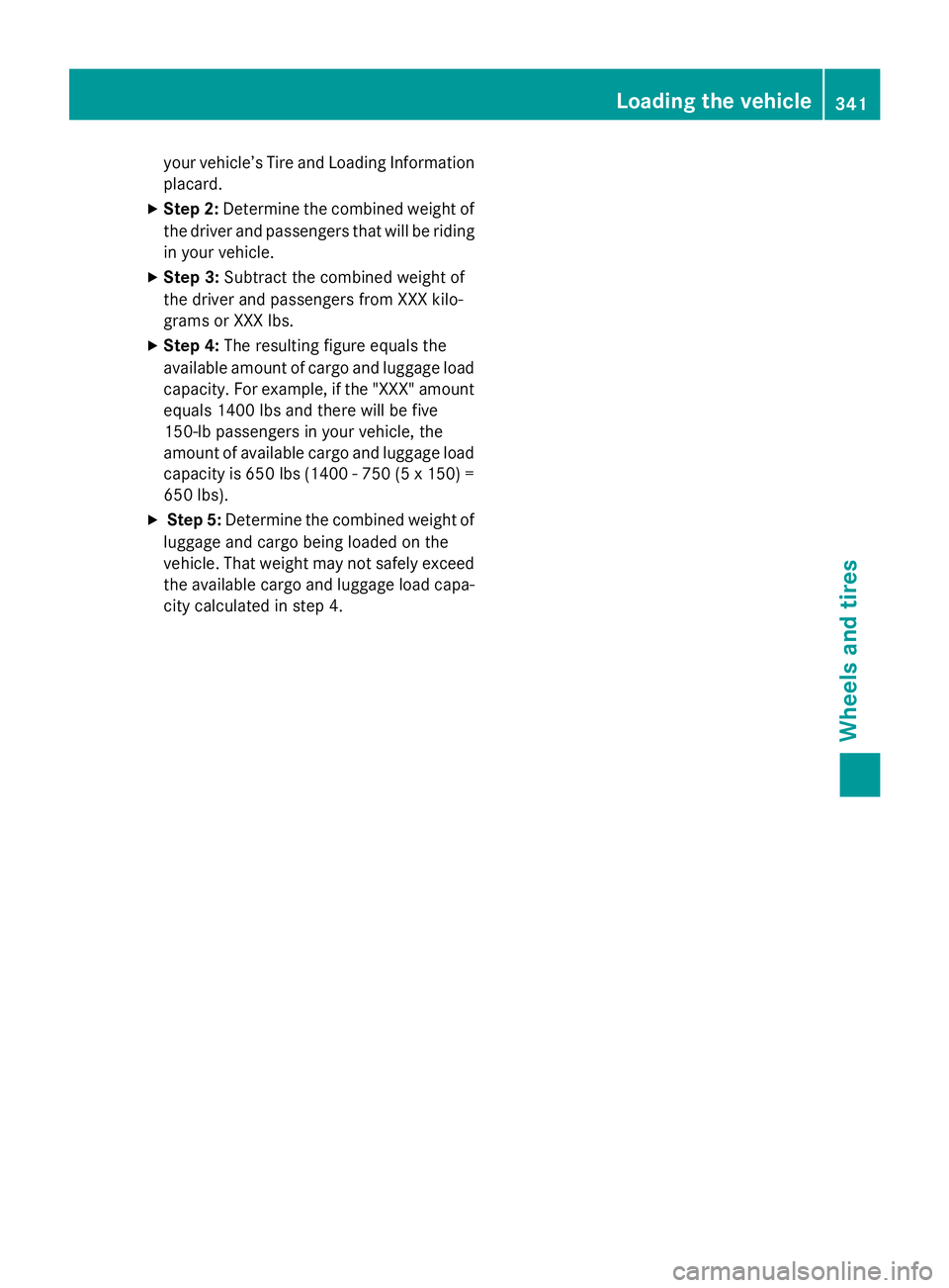 MERCEDES-BENZ CLA 2016 Owners Manual your vehicle’s Tir e and Loadin g Information
placard. X
Step 2: Determin e th e combine d weight of
th e driver and passenger s that will be ridin g
in your vehicle. X
Step 3: Subtract th e combine MERCEDES-BENZ CLA 2016 Owners Manual your vehicle’s Tir e and Loadin g Information
placard. X
Step 2: Determin e th e combine d weight of
th e driver and passenger s that will be ridin g
in your vehicle. X
Step 3: Subtract th e combine