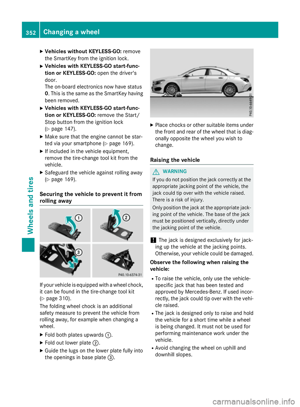 MERCEDES-BENZ CLA 2016 Owners Manual X
Vehicles without KEYLESS-GO: remove
the SmartKey from the ignition lock. X
Vehicles with KEYLESS-GO start-func-
tion or KEYLESS-GO: open the driver's
door.
The on-board electronics now have stat MERCEDES-BENZ CLA 2016 Owners Manual X
Vehicles without KEYLESS-GO: remove
the SmartKey from the ignition lock. X
Vehicles with KEYLESS-GO start-func-
tion or KEYLESS-GO: open the driver's
door.
The on-board electronics now have stat