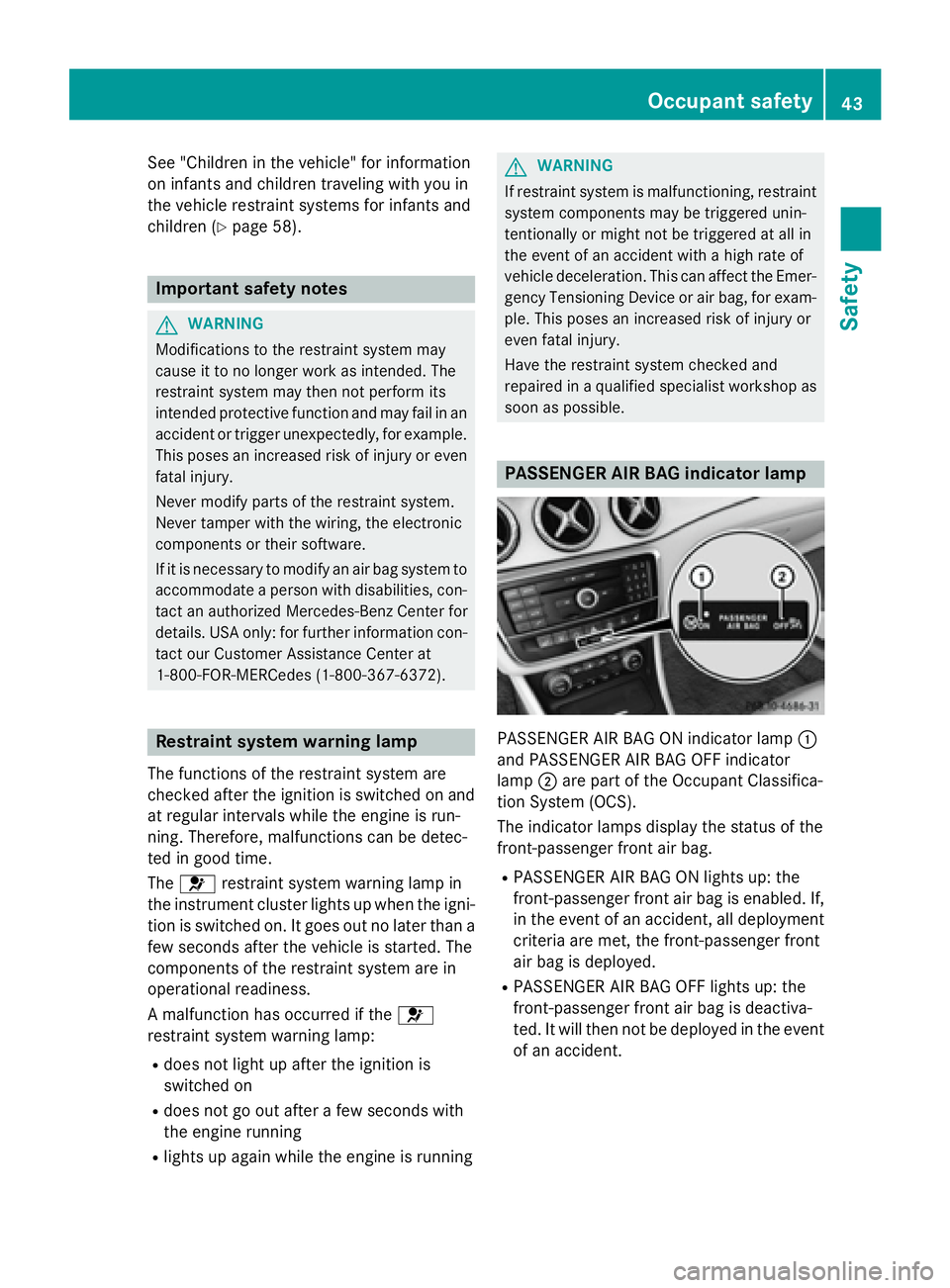 MERCEDES-BENZ CLA 2016 Service Manual See "Children in the vehicle" for information
on infants and children traveling with you in
the vehicle restraint systems for infants and
children ( Y
page 58).
Important safety notes
G WARNIN