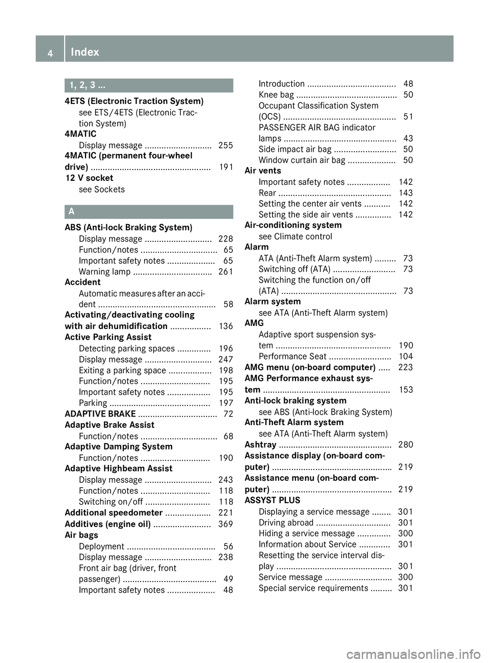 MERCEDES-BENZ CLA 2016  Owners Manual 1, 2, 3 ...4ETS (Electronic Traction System)
see ETS/4ETS (Electronic Trac-
tion System)
4MATIC
Display message ............................ 255
4MATIC (permanent four-wheel
drive) ...................