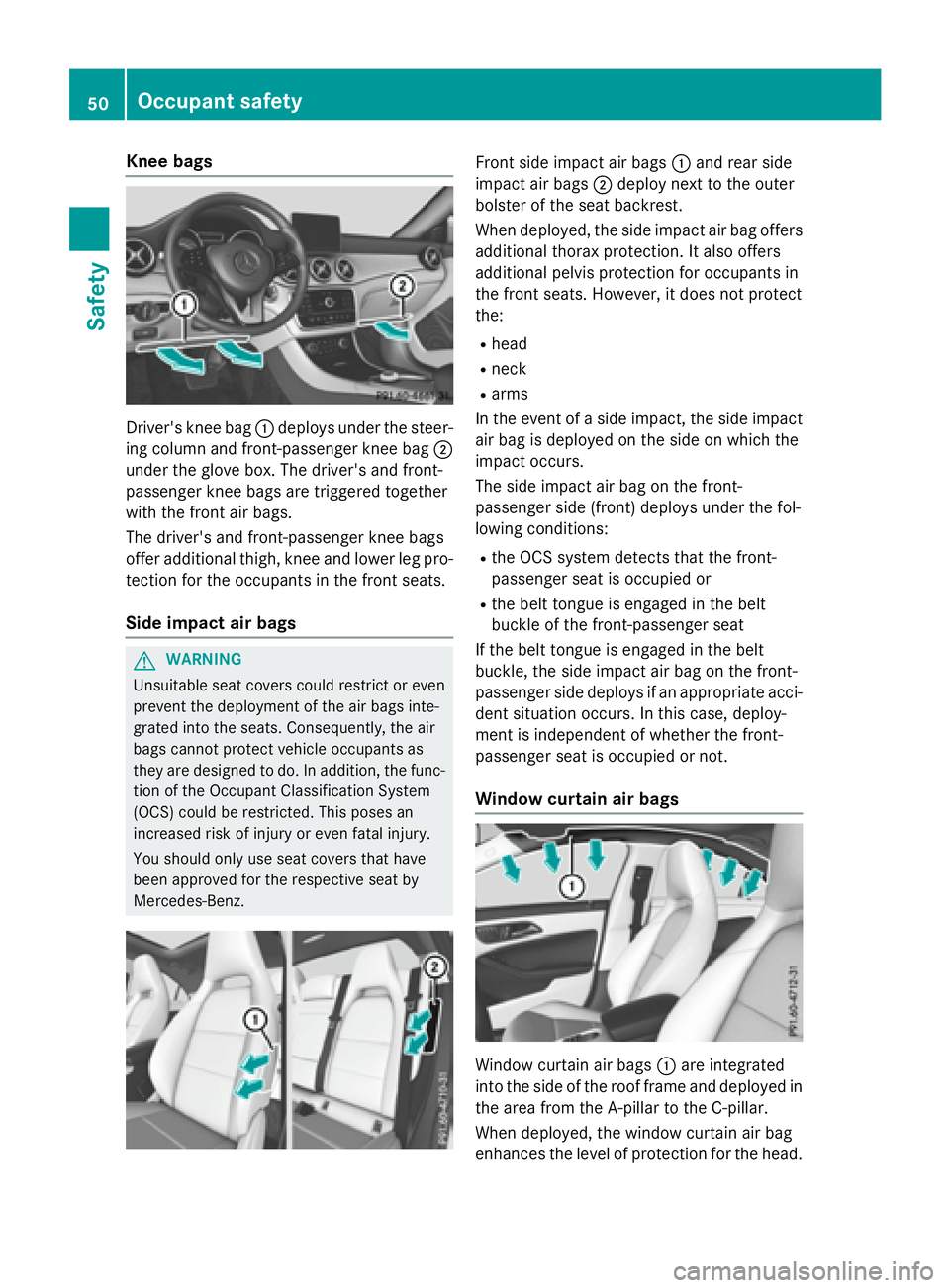 MERCEDES-BENZ CLA 2016 Workshop Manual Knee bags
Driver' s knee bag �C deploys under th e steer -
ing column and front-passenger knee bag �D
under th e glov e box . The driver's and front-
passenger knee bags are triggered together