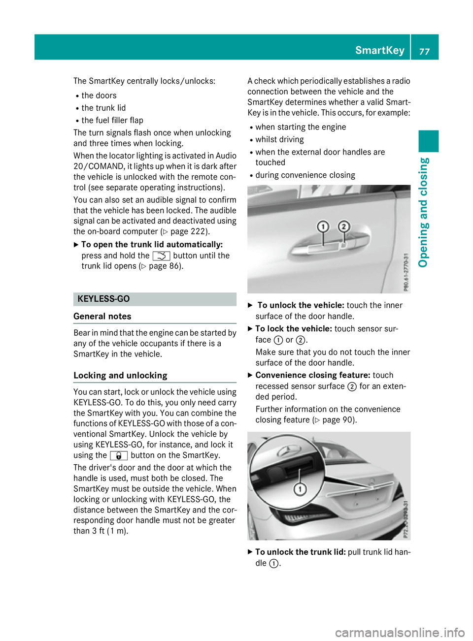 MERCEDES-BENZ CLA 2016 Manual PDF The SmartKey centrally locks/unlocks: R
the doors R
the trunk lid R
the fuel filler flap
The turn signals flash once when unlocking
and three times when locking.
When the locator lighting is activated MERCEDES-BENZ CLA 2016 Manual PDF The SmartKey centrally locks/unlocks: R
the doors R
the trunk lid R
the fuel filler flap
The turn signals flash once when unlocking
and three times when locking.
When the locator lighting is activated
