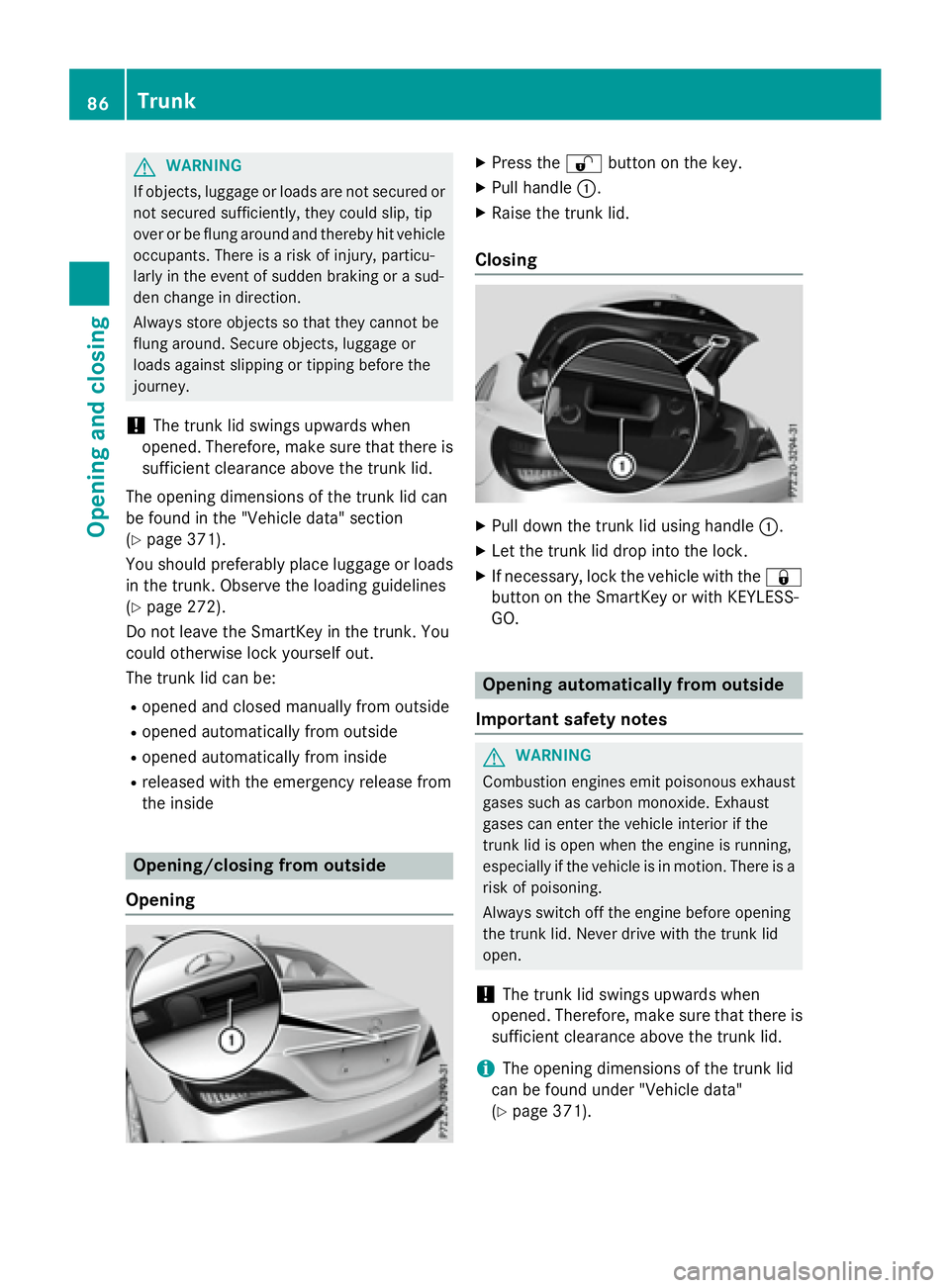 MERCEDES-BENZ CLA 2016 Manual Online G WARNING
If objects, luggage or loads are not secured or
not secured sufficiently, they could slip, tip
over or be flung around and thereby hit vehicle
occupants. There is a risk of injury, particu-
