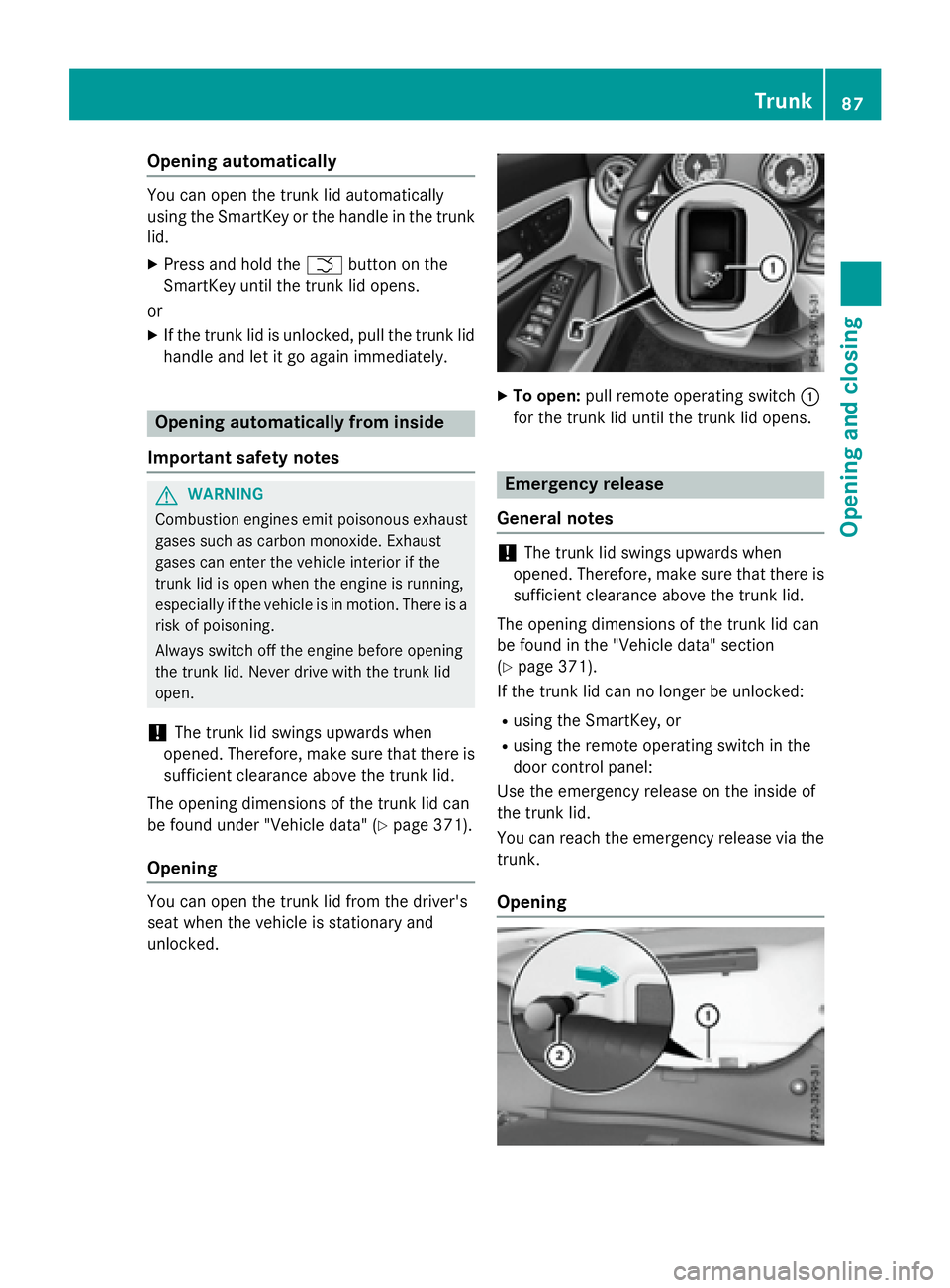 MERCEDES-BENZ CLA 2016 Manual Online Opening automatically You can open the trunk lid automatically
using the SmartKey or the handle in the trunk
lid. X
Press and hold the �T button on the
SmartKey until the trunk lid opens.
or X
If the 