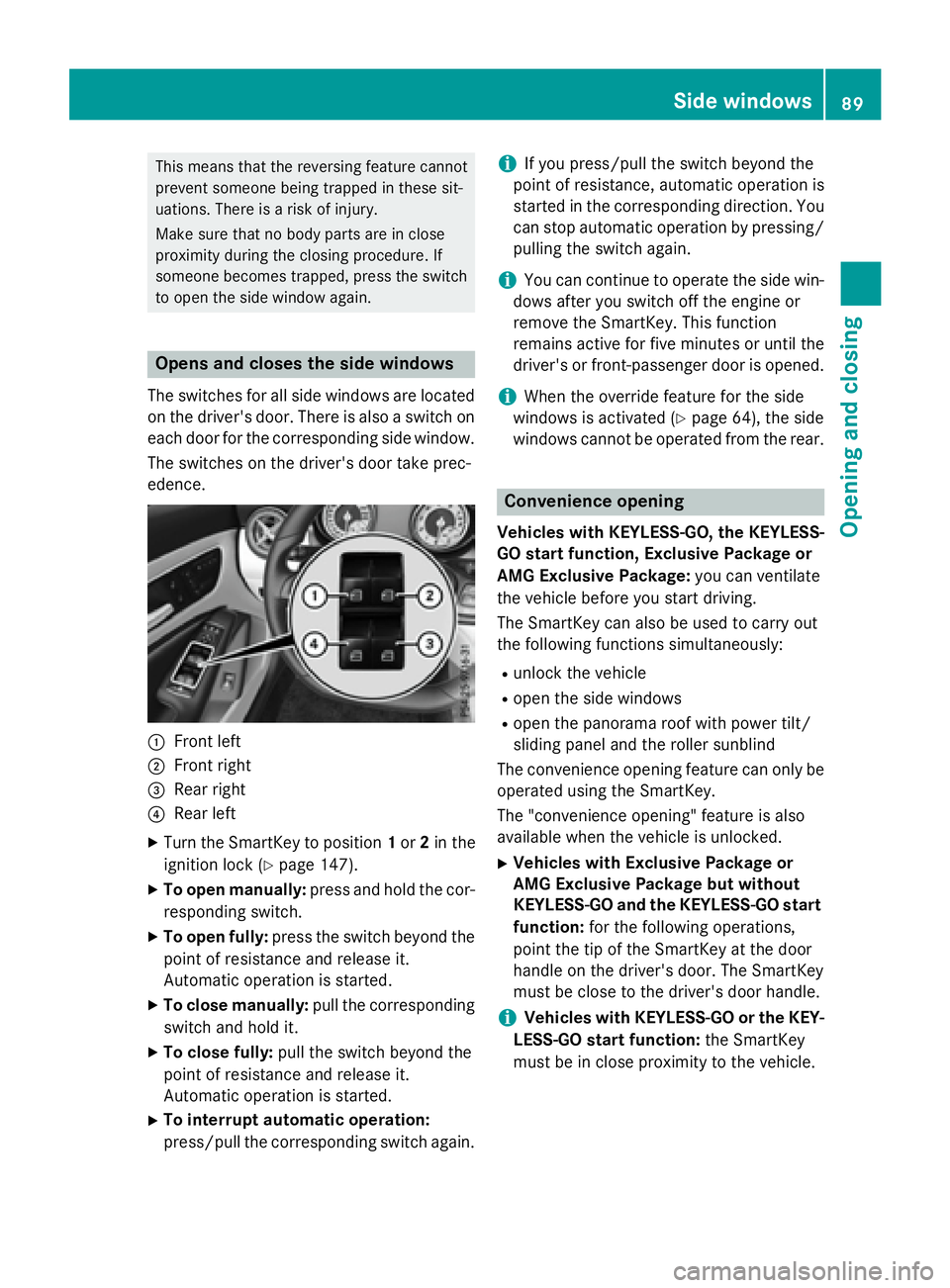 MERCEDES-BENZ CLA 2016  Owners Manual This means that the reversing feature cannot
prevent someone being trapped in these sit-
uations. There is a risk of injury.
Make sure that no body parts are in close
proximity during the closing proc