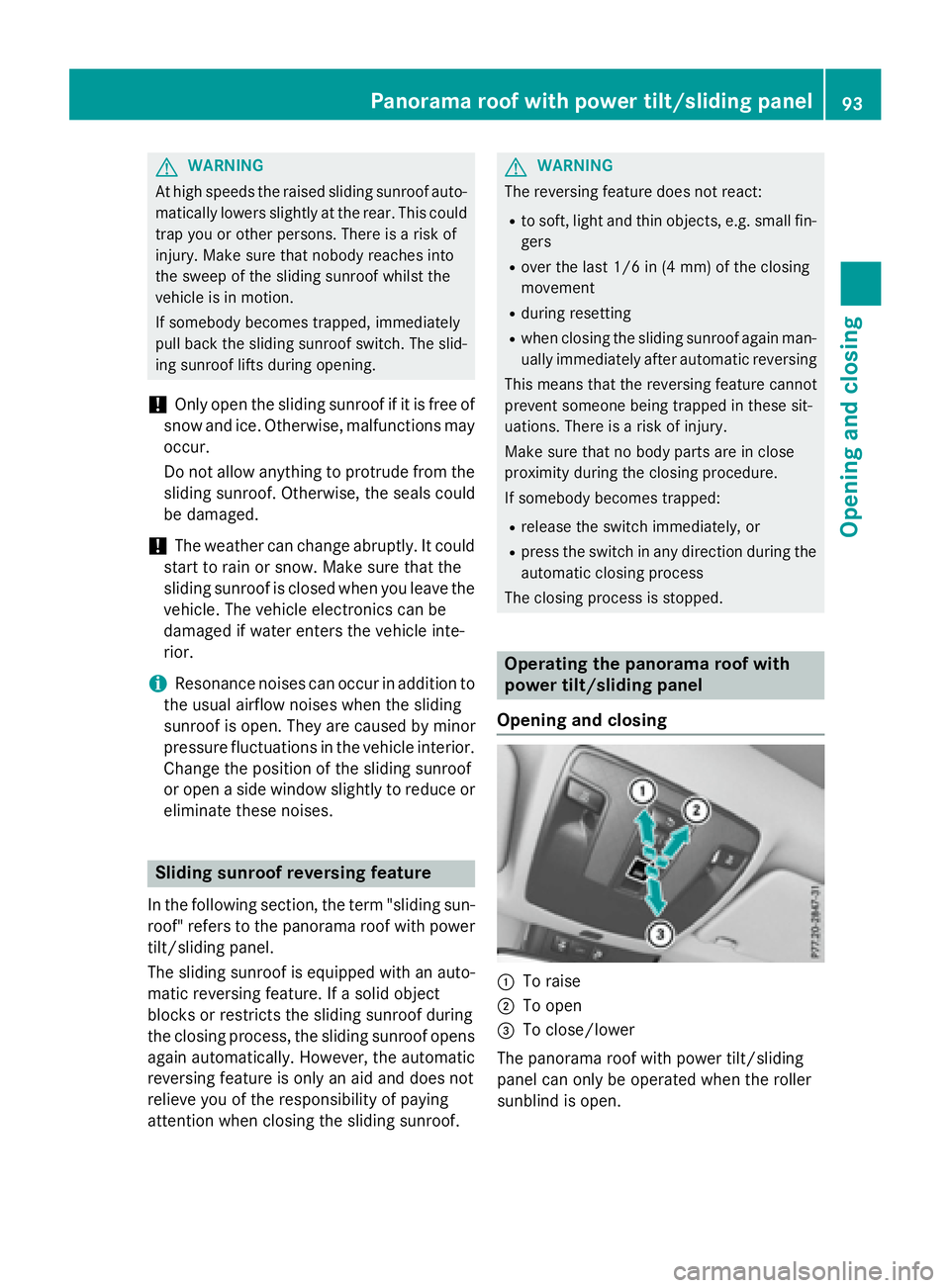 MERCEDES-BENZ CLA 2016  Owners Manual G WARNING
At high speeds the raised sliding sunroof auto-
matically lowers slightly at the rear. This could
trap you or other persons. There is a risk of
injury. Make sure that nobody reaches into
the