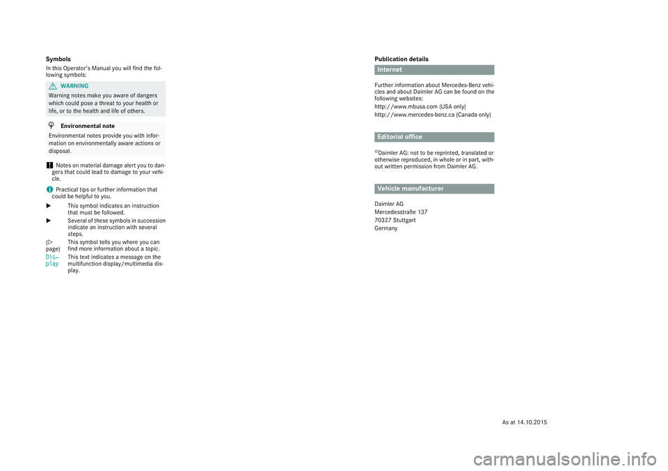 MERCEDES-BENZ CLA 2017 Owners Manual Publication details
Internet Further information about Mercedes-Benz vehi-
cles and about Daimler AG can be found on the
following websites:
http://www.mbusa.com (USA only)
http://www.mercedes-benz.ca MERCEDES-BENZ CLA 2017 Owners Manual Publication details
Internet Further information about Mercedes-Benz vehi-
cles and about Daimler AG can be found on the
following websites:
http://www.mbusa.com (USA only)
http://www.mercedes-benz.ca