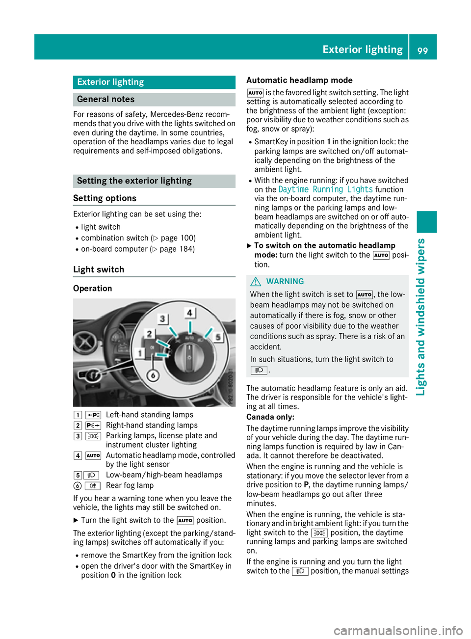MERCEDES-BENZ CLA 2017 Owners Manual Exterior lighting
General notes For reasons of safety, Mercedes-Benz recom-
mends that you drive with the lights switched on
even during the daytime. In some countries,
operation of the headlamps vari MERCEDES-BENZ CLA 2017 Owners Manual Exterior lighting
General notes For reasons of safety, Mercedes-Benz recom-
mends that you drive with the lights switched on
even during the daytime. In some countries,
operation of the headlamps vari