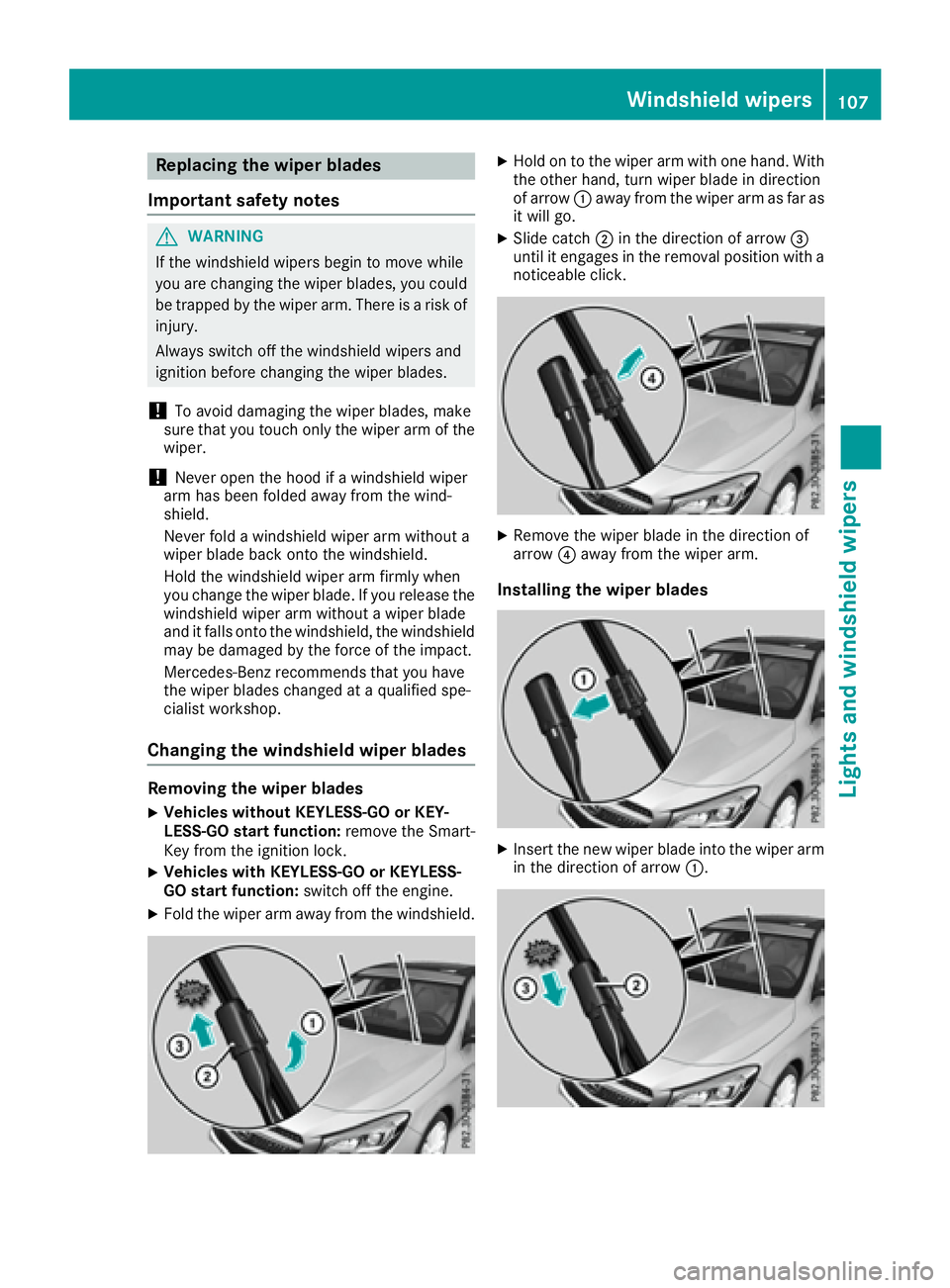 MERCEDES-BENZ CLA 2017  Owners Manual Replacing the wiper blades
Important safety notes
G WARNING
If the windshield wipers begin to move while
you are changing the wiper blades, you could
be trapped by the wiper arm. There is a risk of
in