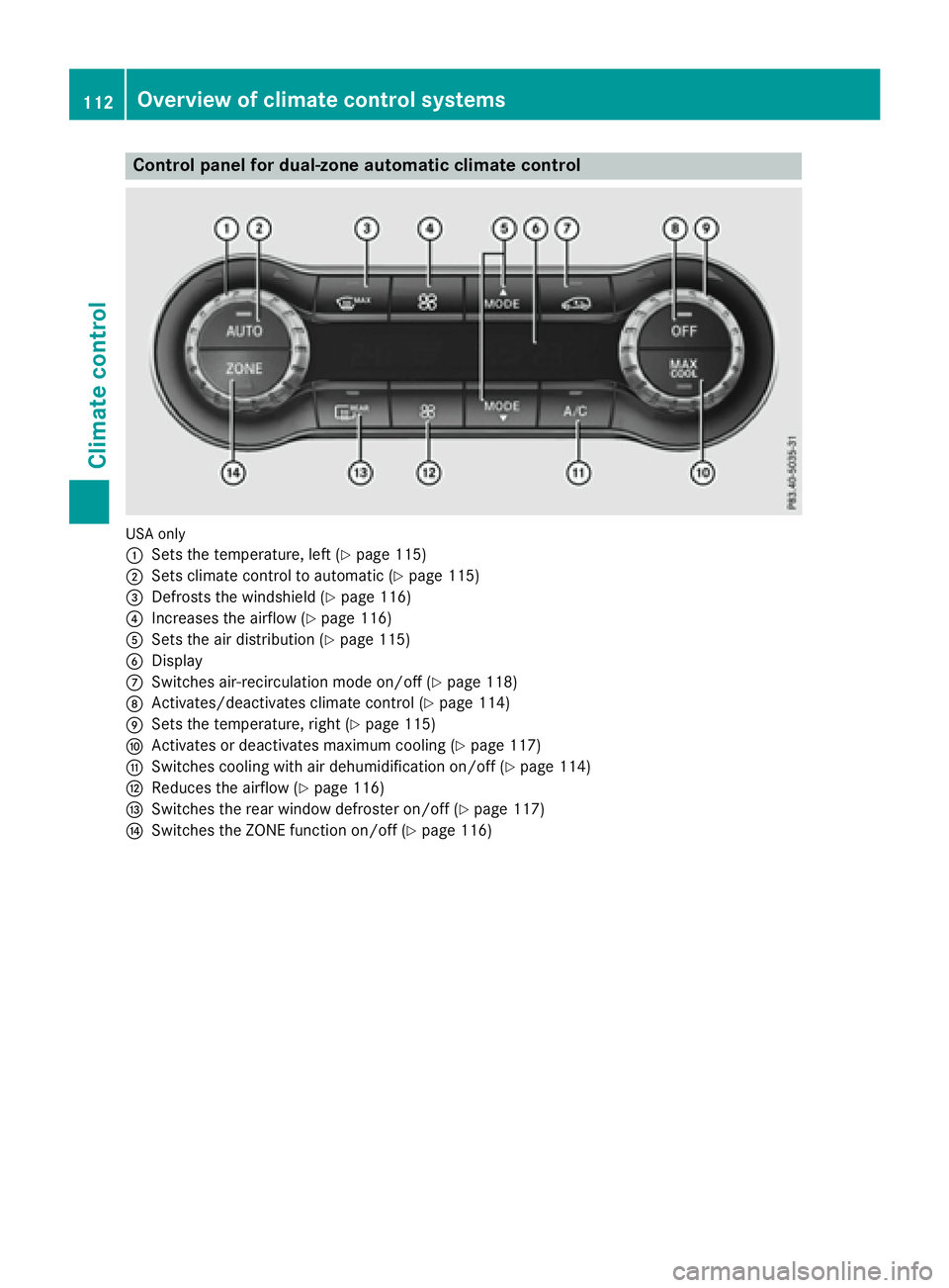 MERCEDES-BENZ CLA 2017  Owners Manual Control panel for dual-zone automatic climate control
US A only
�C
Sets the temperature, left ( Y
page 115)�D
Sets climate control to automatic ( Y
page 115)�