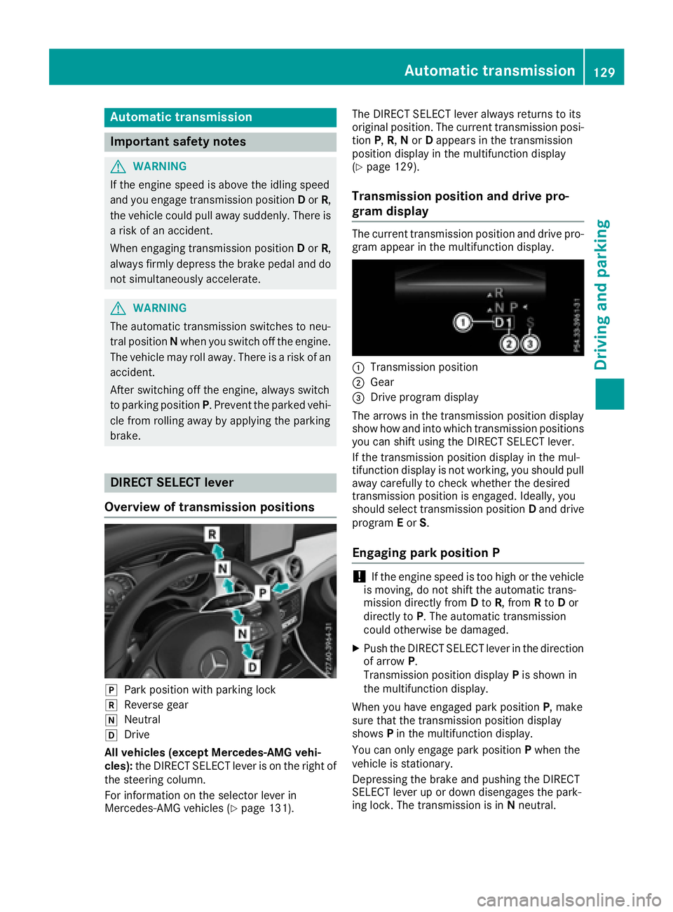 MERCEDES-BENZ CLA 2017  Owners Manual Aut oma tic trans mi ssion
Import ant safety notes
G WARNIN G
If th e engin e spee d is abov e th e idlin g spee d
and you engage transmission position D or R ,
th e vehicl e could pull away suddenly.