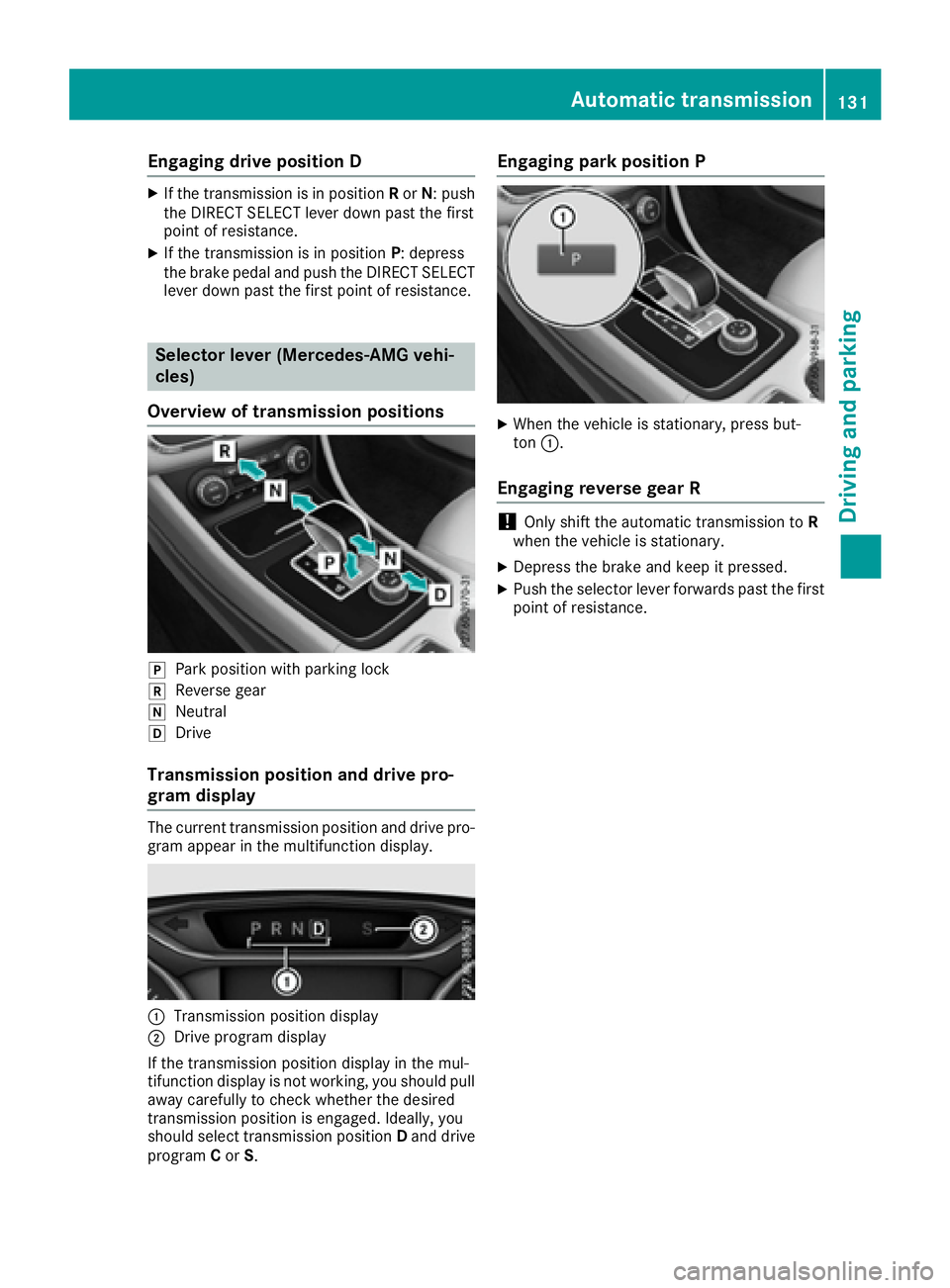 MERCEDES-BENZ CLA 2017  Owners Manual Engaging drive position D X
If the transmission is in position R or N : push
the DIRECT SELECT lever down past the first
point of resistance. X
If the transmission is in position P : depress
the brake