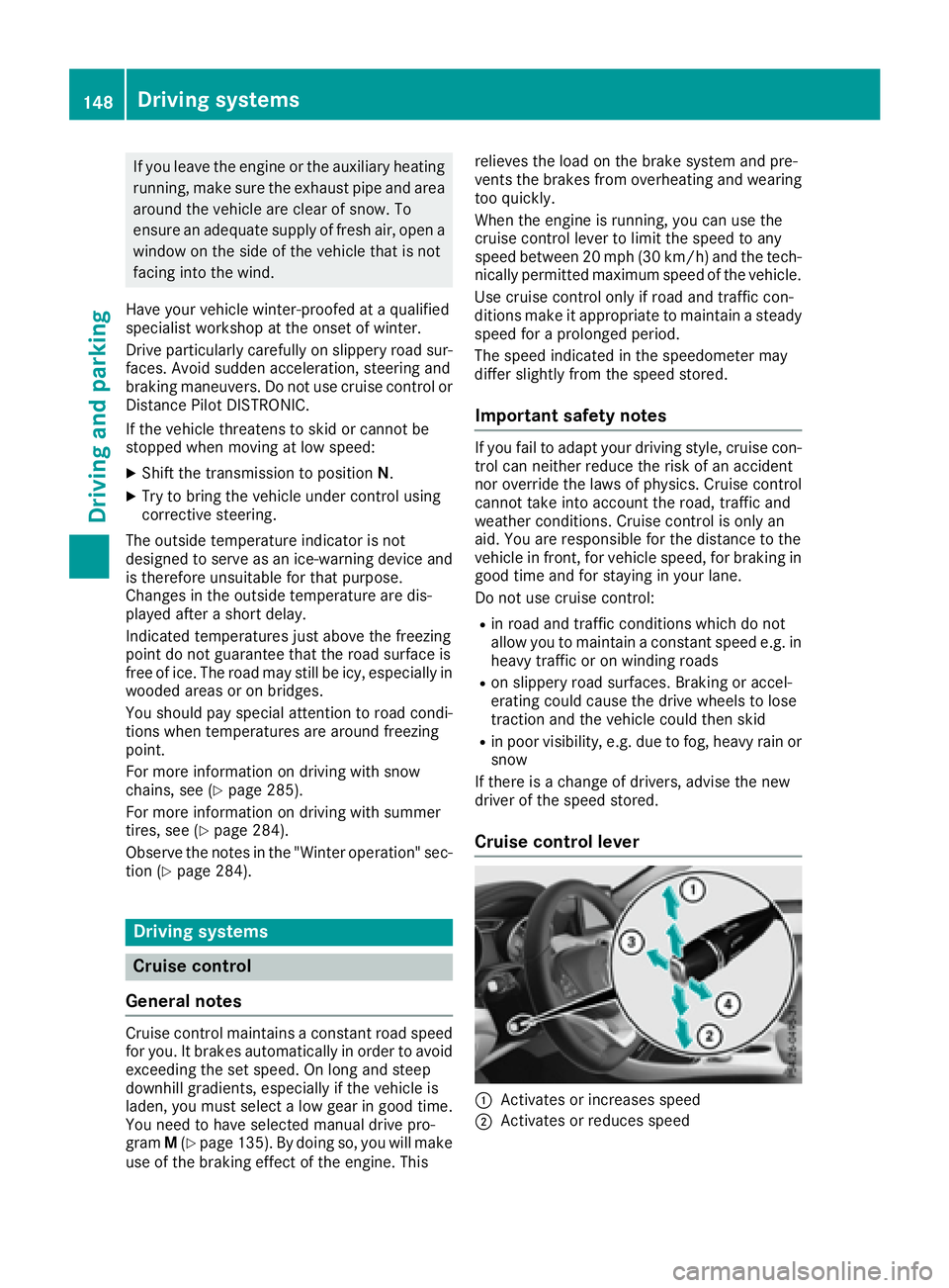 MERCEDES-BENZ CLA 2017  Owners Manual If you leave the engine or the auxiliary heating
running, make sure the exhaust pipe and area
around the vehicle are clear of snow. To
ensure an adequate supply of fresh air, open a
window on the side