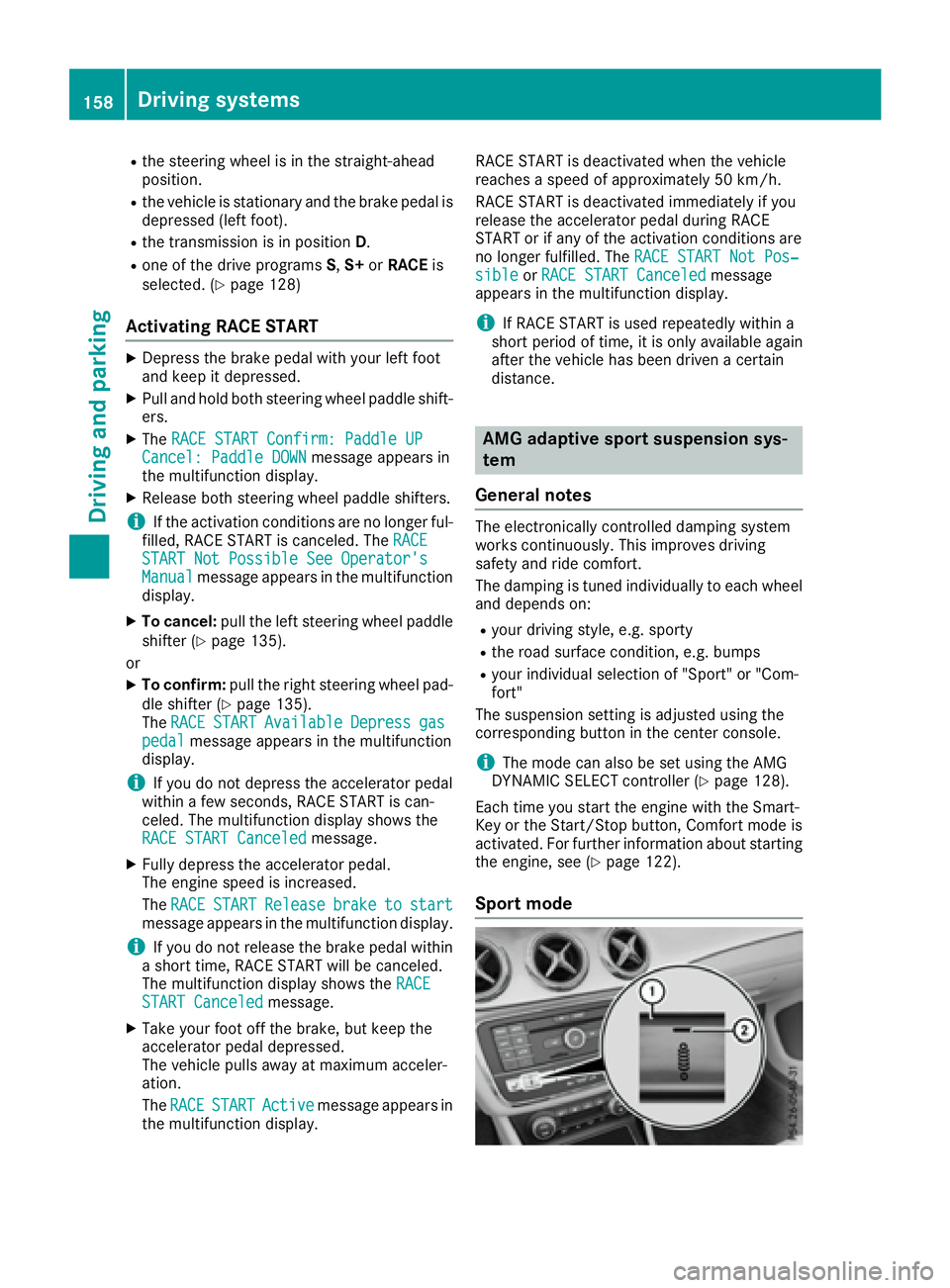 MERCEDES-BENZ CLA 2017  Owners Manual R
the steering wheel is in the straight-ahead
position. R
the vehicle is stationary and the brake pedal is
depressed (left foot). R
the transmission is in position D .R
one of the drive programs S , S