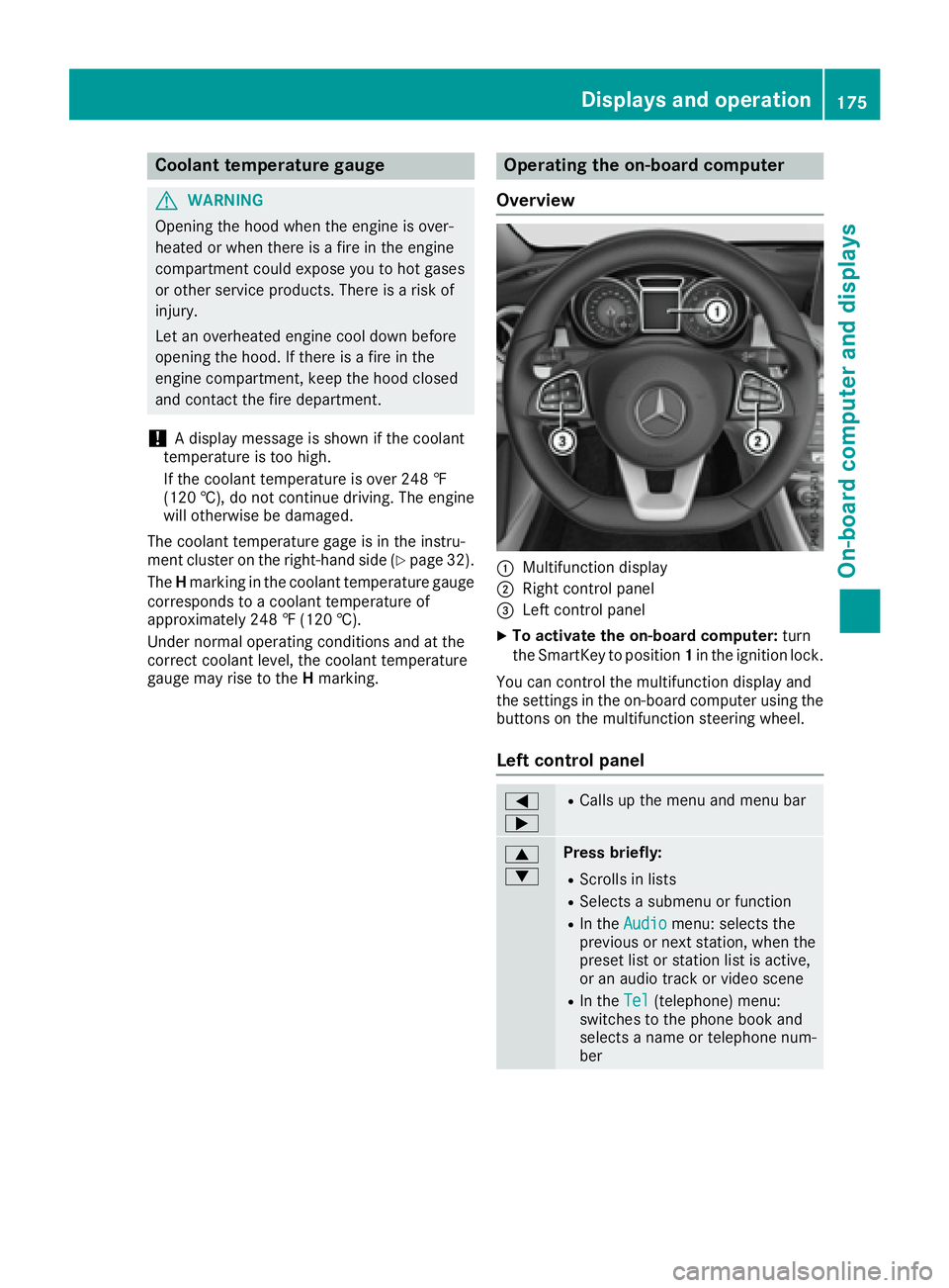 MERCEDES-BENZ CLA 2017  Owners Manual Coolant temperature gauge
G WARNING
Opening the hood when the engine is over-
heated or when there is a fire in the engine
compartment could expose you to hot gases
or other service products. There is