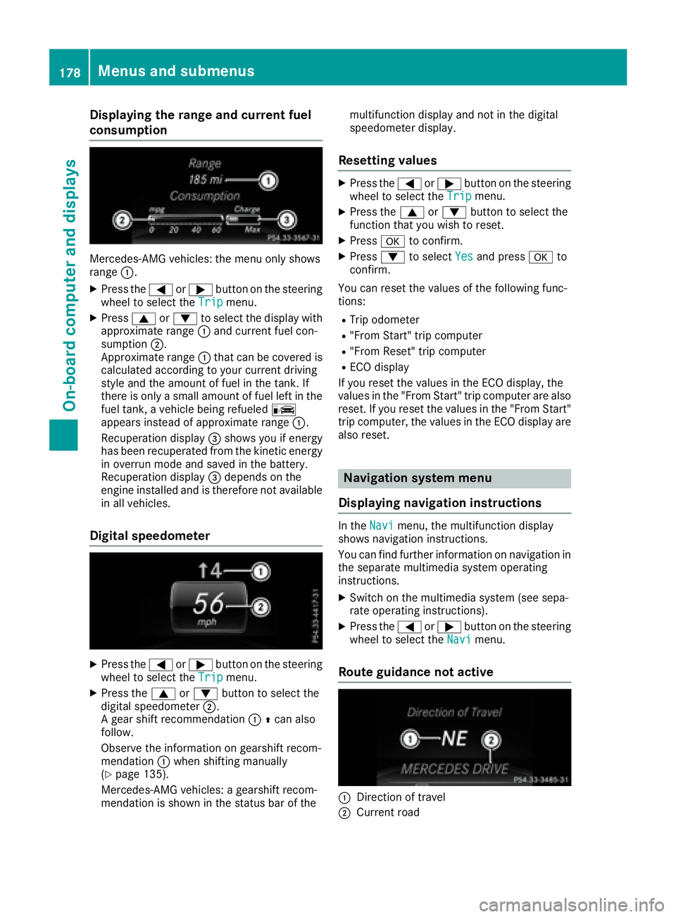 MERCEDES-BENZ CLA 2017  Owners Manual Displaying th e range an d current fuel
consumption
Mercedes-AMG vehicles : th e men u only shows
range �C .X
Press th e �Y or �e butto n on th e steerin g
whee l to selec t th e Tri p menu.X
Press �c