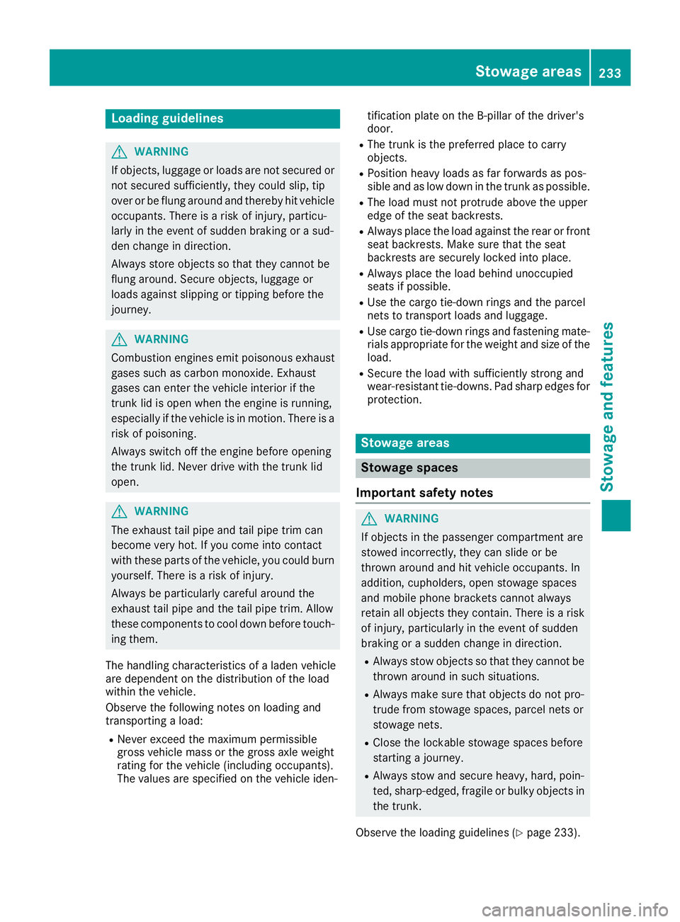 MERCEDES-BENZ CLA 2017  Owners Manual Loading guidelines
G WARNING
If objects, luggage or loads are not secured or
not secured sufficiently, they could slip, tip
over or be flung around and thereby hit vehicle
occupants. There is a risk o