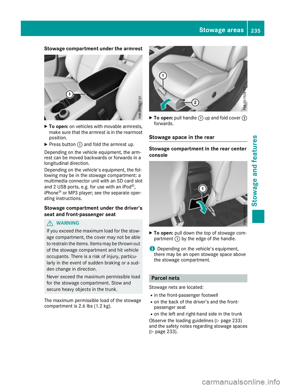 MERCEDES-BENZ CLA 2017  Owners Manual Stowage compartment under the armrest X
To open: on vehicles with movable armrests,
make sure that the armrest is in the rearmost
position. X
Press button �C and fold the armrest up.
Depending on the 