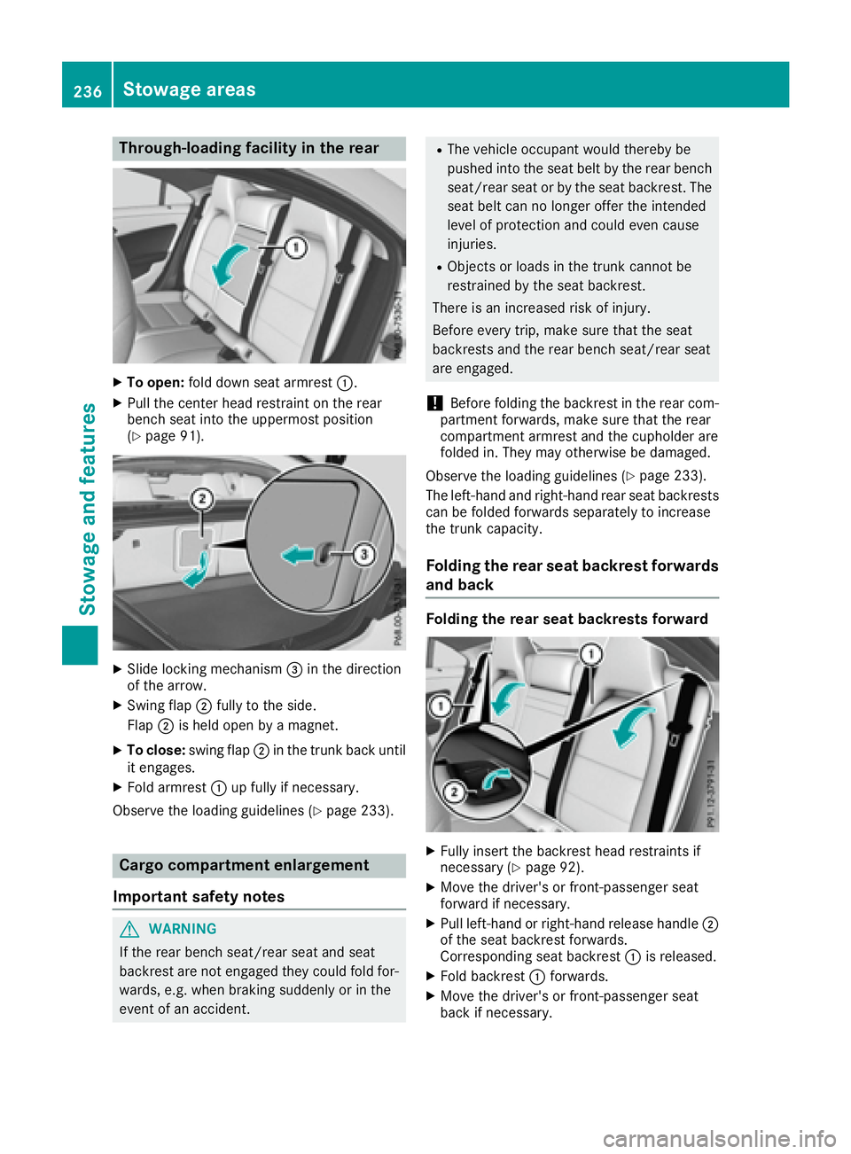MERCEDES-BENZ CLA 2017  Owners Manual Through-loading facility in the rear X
To open: fold down seat armrest �C .X
Pull the center head restraint on the rear
bench seat into the uppermost position
( Y
page 91).
X
Slide locking mechanism �