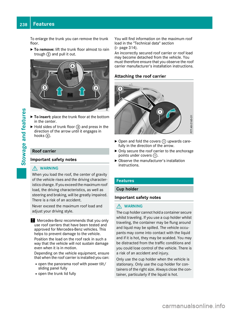 MERCEDES-BENZ CLA 2017  Owners Manual To enlarge the trunk you can remove the trunk
floor. X
To remove: lift the trunk floor almost to rain
trough �D and pull it out.
X
To insert: place the trunk floor at the bottom
in the center. X
Hold 