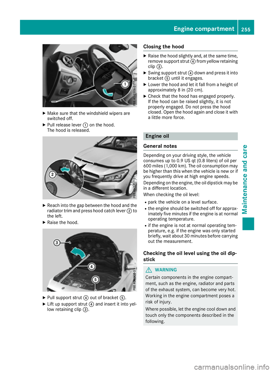 MERCEDES-BENZ CLA 2017  Owners Manual X
Make sure that the windshield wipers are
switched off. X
Pull release lever �C on the hood.
The hood is released.
X
Reach into the gap between the hood and the
radiator trim and press hood catch lev