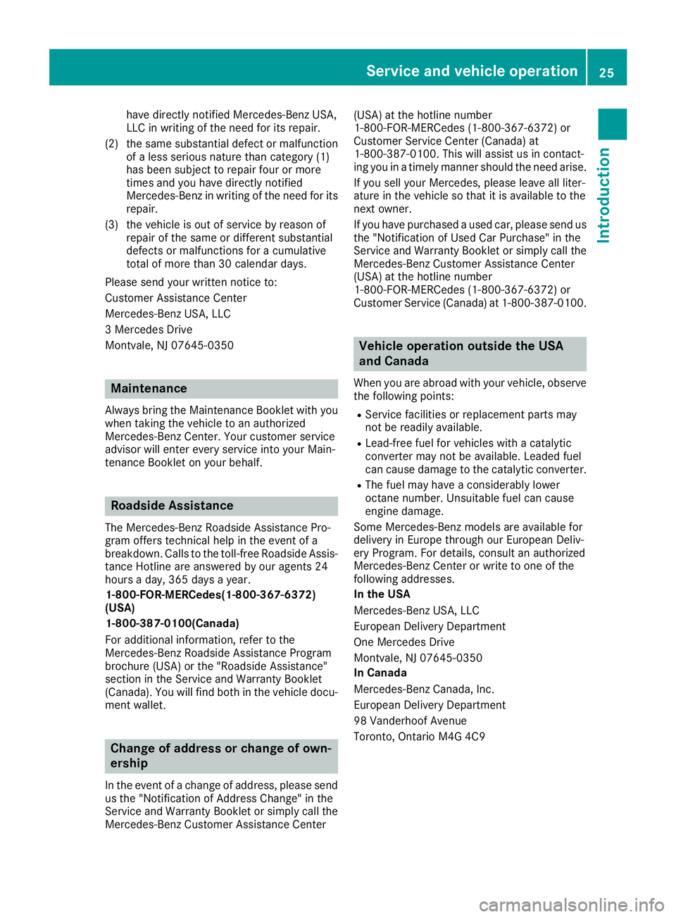 MERCEDES-BENZ CLA 2017 Owners Manual have directly notified Mercedes-Benz USA,
LLC in writing of the need for its repair.
(2) the same substantial defect or malfunction
of a less serious nature than category (1)
has been subject to repai MERCEDES-BENZ CLA 2017 Owners Manual have directly notified Mercedes-Benz USA,
LLC in writing of the need for its repair.
(2) the same substantial defect or malfunction
of a less serious nature than category (1)
has been subject to repai