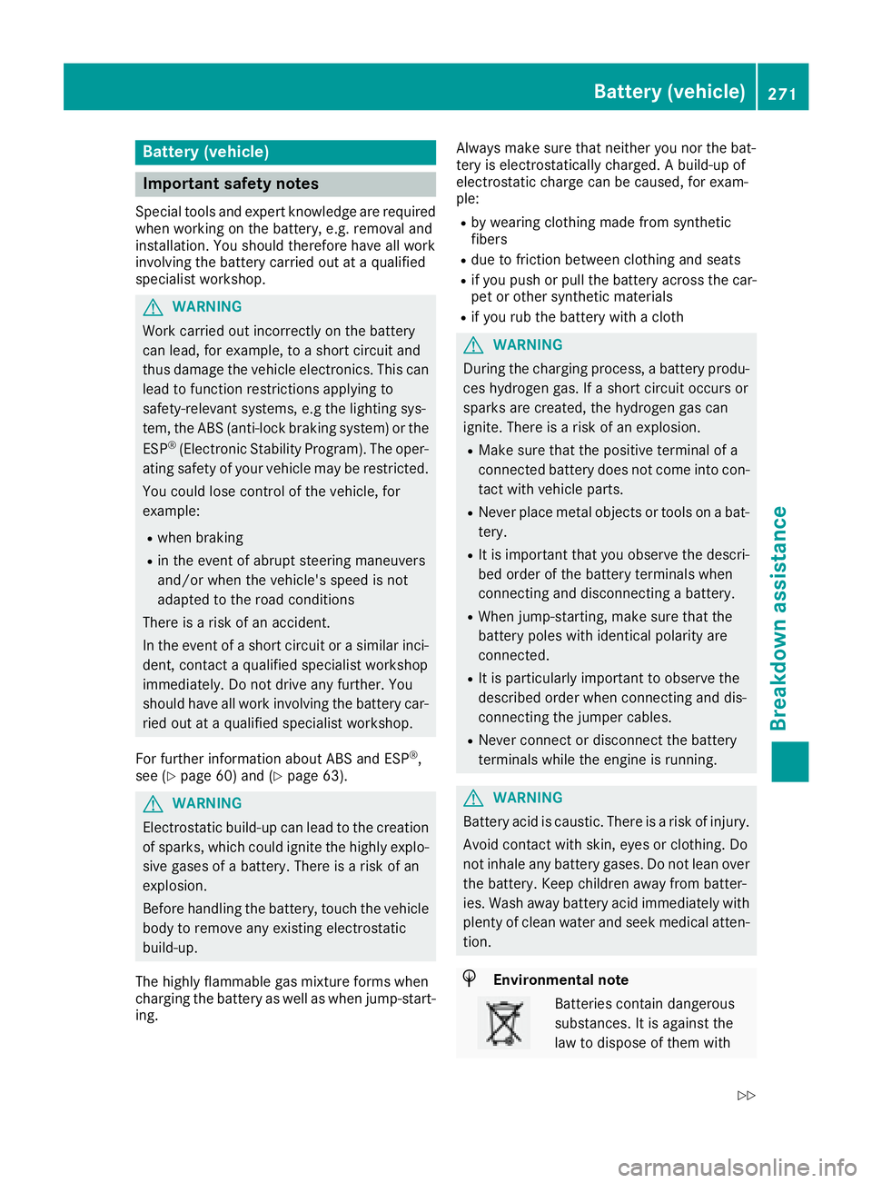 MERCEDES-BENZ CLA 2017  Owners Manual Battery (vehicle)
Important safety notes Special tools and expert knowledge are required
when working on the battery, e.g. removal and
installation. You should therefore have all work
involving the ba