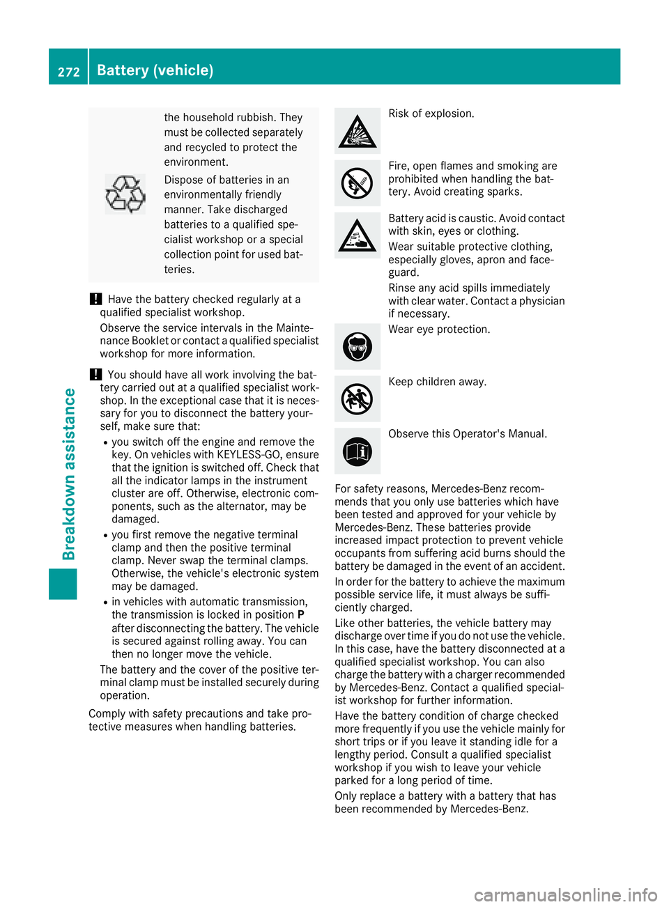 MERCEDES-BENZ CLA 2017  Owners Manual the household rubbish. They
must be collected separately
and recycled to protect the
environment.
Dispose of batteries in an
environmentally friendly
manner. Take discharged
batteries to a qualified s