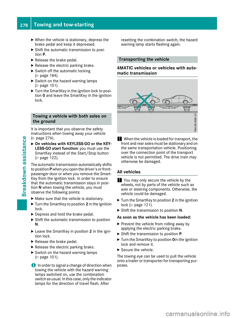 MERCEDES-BENZ CLA 2017  Owners Manual X
When the vehicle is stationary, depress the
brake pedal and keep it depressed. X
Shift the automatic transmission to posi-
tion P .X
Release the brake pedal. X
Release the electric parking brake. X
