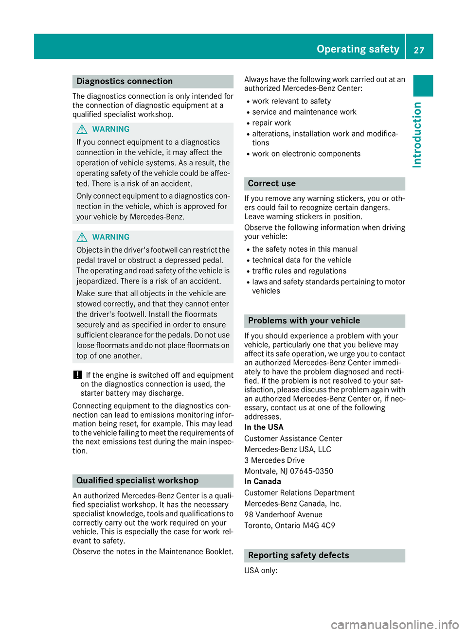 MERCEDES-BENZ CLA 2017 Owners Manual Diagnostics connection The diagnostic s connection is only intended fo r
th e connection of diagnostic equipmen t at a
qualified specialis t workshop .
G WARNING
If you connec t equipmen t to a diagno MERCEDES-BENZ CLA 2017 Owners Manual Diagnostics connection The diagnostic s connection is only intended fo r
th e connection of diagnostic equipmen t at a
qualified specialis t workshop .
G WARNING
If you connec t equipmen t to a diagno