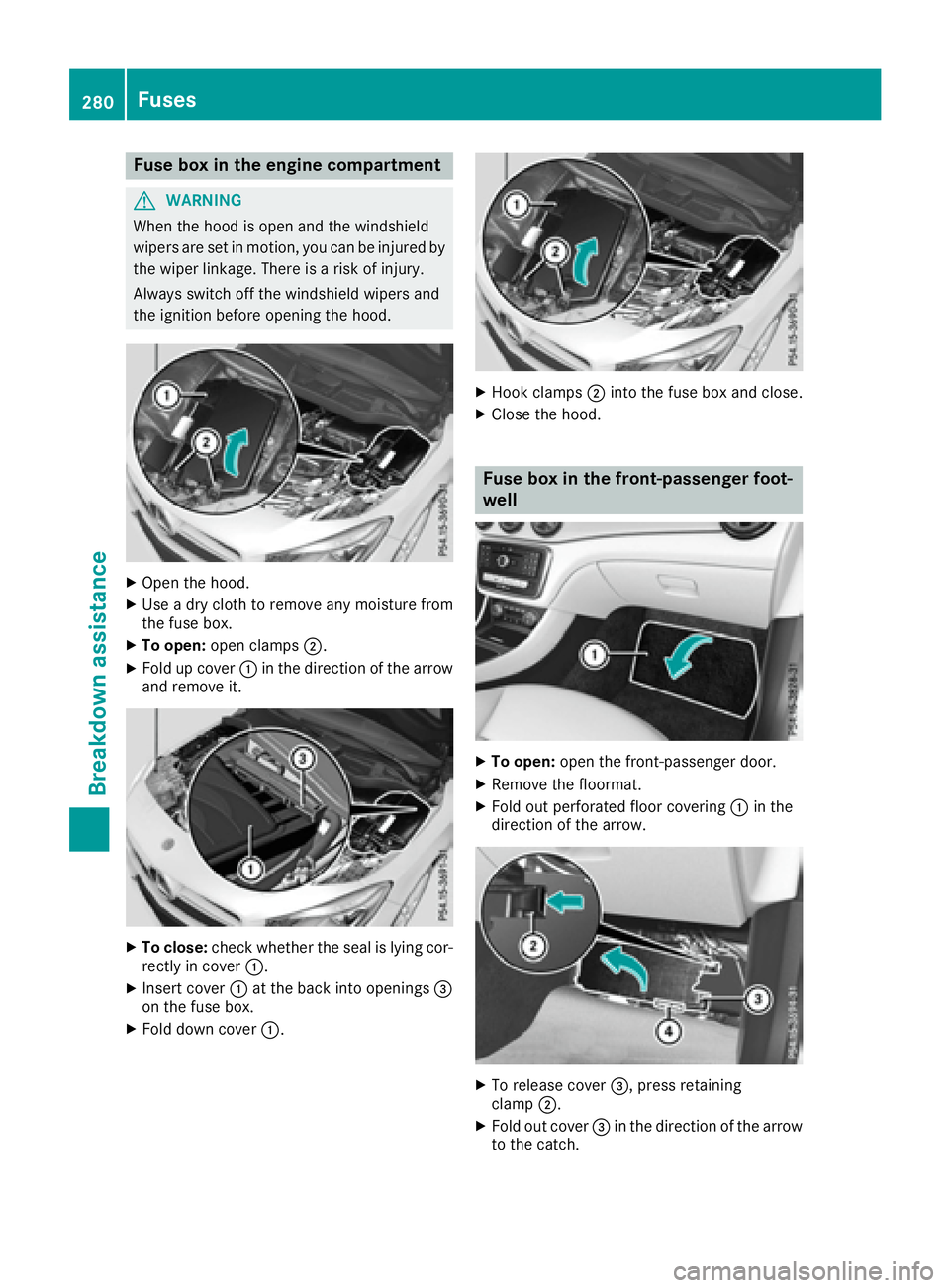 MERCEDES-BENZ CLA 2017 Owners Manual Fuse box in the engine compartment
G WARNIN G
When th e hoo d is open and th e windshield
wiper s are set in motion , you can be injured by
th e wiper linkage. Ther e is a ris k of injury.
Always swit MERCEDES-BENZ CLA 2017 Owners Manual Fuse box in the engine compartment
G WARNIN G
When th e hoo d is open and th e windshield
wiper s are set in motion , you can be injured by
th e wiper linkage. Ther e is a ris k of injury.
Always swit