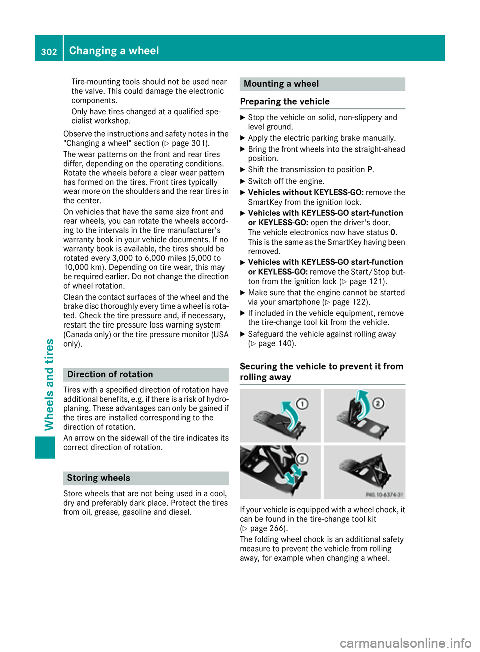 MERCEDES-BENZ CLA 2017  Owners Manual Tire-mounting tools should not be used near
the valve. This could damage the electronic
components.
Only have tires changed at a qualified spe-
cialist workshop.
Observe the instructions and safety no